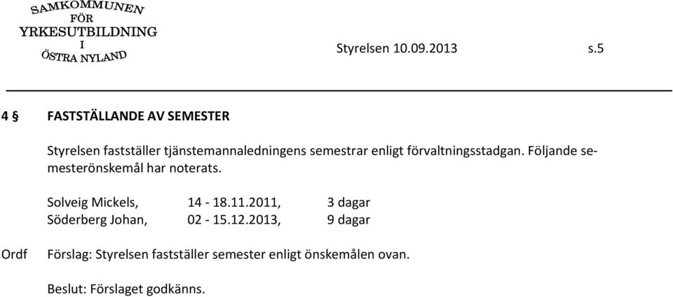 semestrar enligt förvaltningsstadgan. Följande semesterönskemål har noterats.