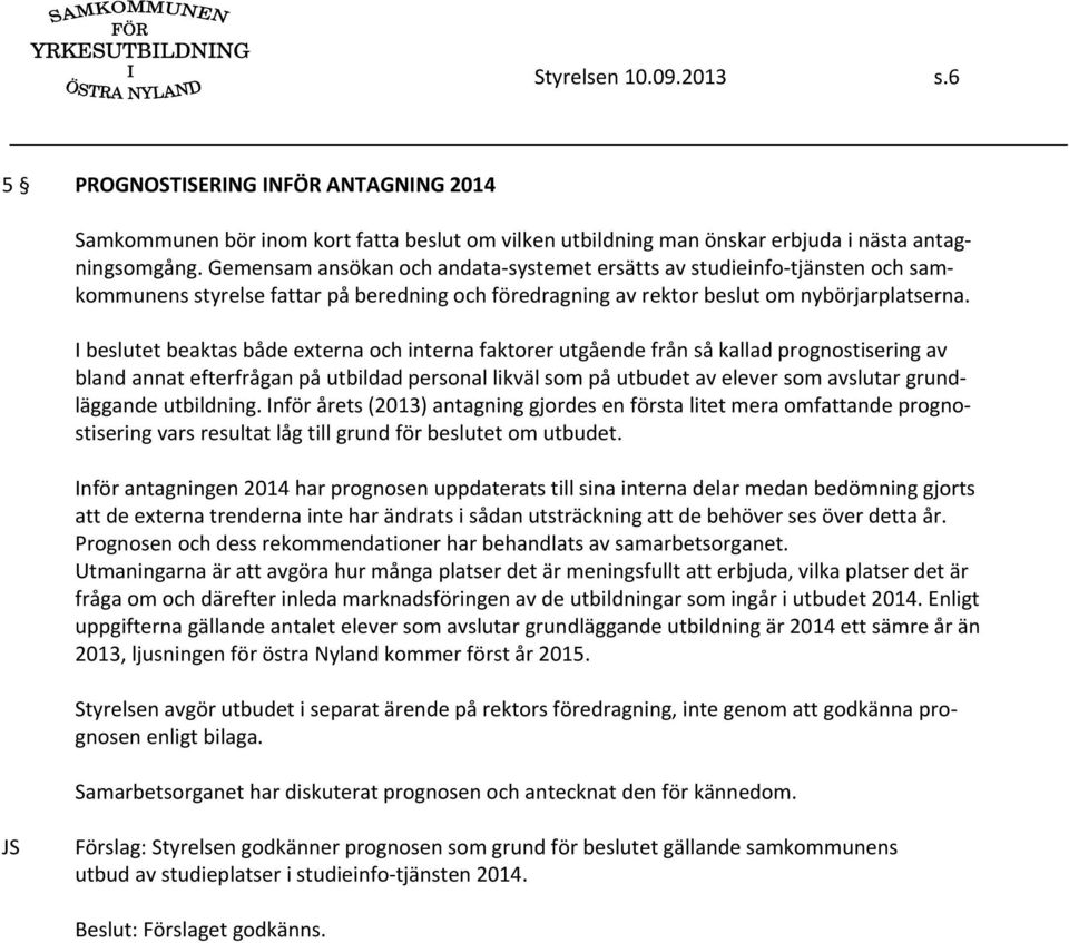 I beslutet beaktas både externa och interna faktorer utgående från så kallad prognostisering av bland annat efterfrågan på utbildad personal likväl som på utbudet av elever som avslutar grundläggande