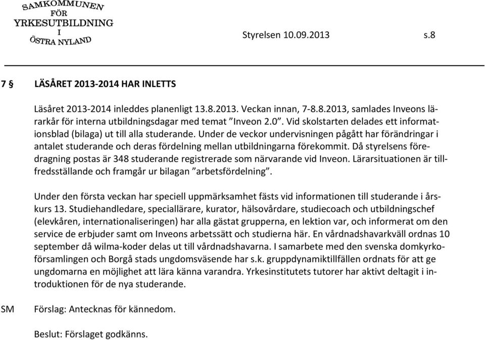 Under de veckor undervisningen pågått har förändringar i antalet studerande och deras fördelning mellan utbildningarna förekommit.