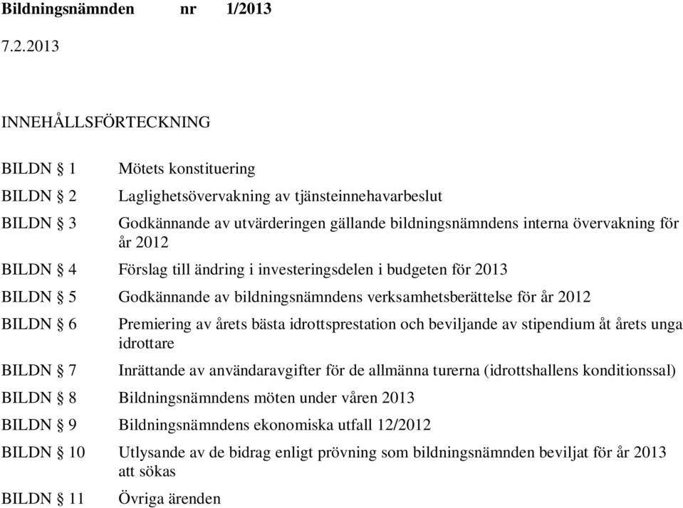 BILDN 7 Premiering av årets bästa idrottsprestation och beviljande av stipendium åt årets unga idrottare Inrättande av användaravgifter för de allmänna turerna (idrottshallens