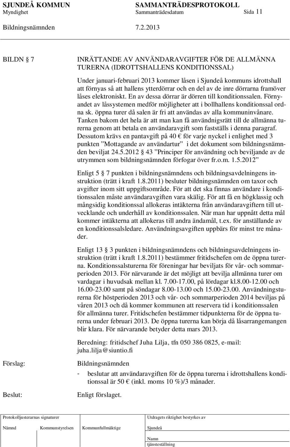 Förnyandet av låssystemen medför möjligheter att i bollhallens konditionssal ordna sk. öppna turer då salen är fri att användas av alla kommuninvånare.