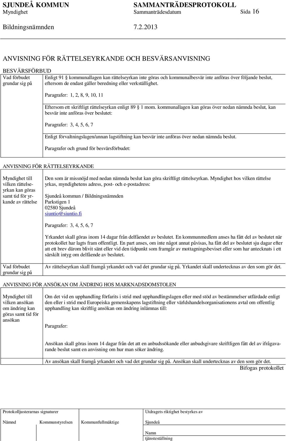 kommunallagen kan göras över nedan nämnda beslut, kan besvär inte anföras över beslutet: Paragrafer: 3, 4, 5, 6, 7 Enligt förvaltningslagen/annan lagstiftning kan besvär inte anföras över nedan