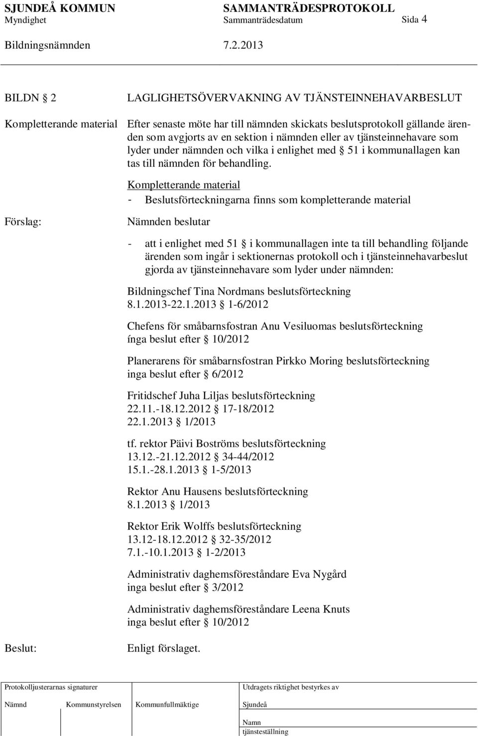 Kompletterande material - Beslutsförteckningarna finns som kompletterande material - att i enlighet med 51 i kommunallagen inte ta till behandling följande ärenden som ingår i sektionernas protokoll