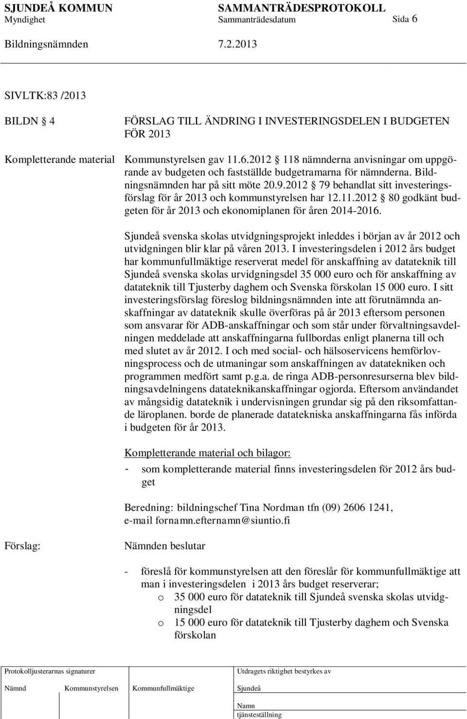 svenska skolas utvidgningsprojekt inleddes i början av år 2012 och utvidgningen blir klar på våren 2013.