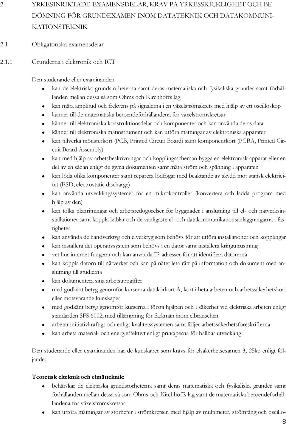 1 Grunderna i elektronik och ICT eller examinanden kan de elektriska grundstorheterna samt deras matematiska och fysikaliska grunder samt förhållanden mellan dessa så som Ohms och Kirchhoffs lag kan