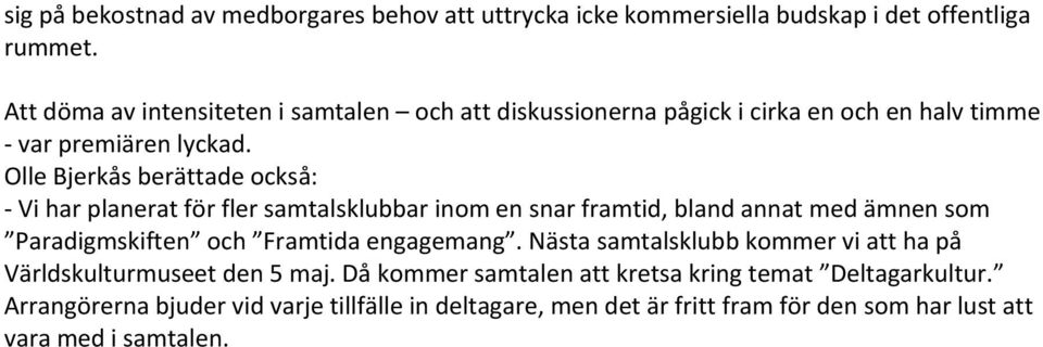 Olle Bjerkås berättade också: Vi har planerat för fler samtalsklubbar inom en snar framtid, bland annat med ämnen som Paradigmskiften och Framtida