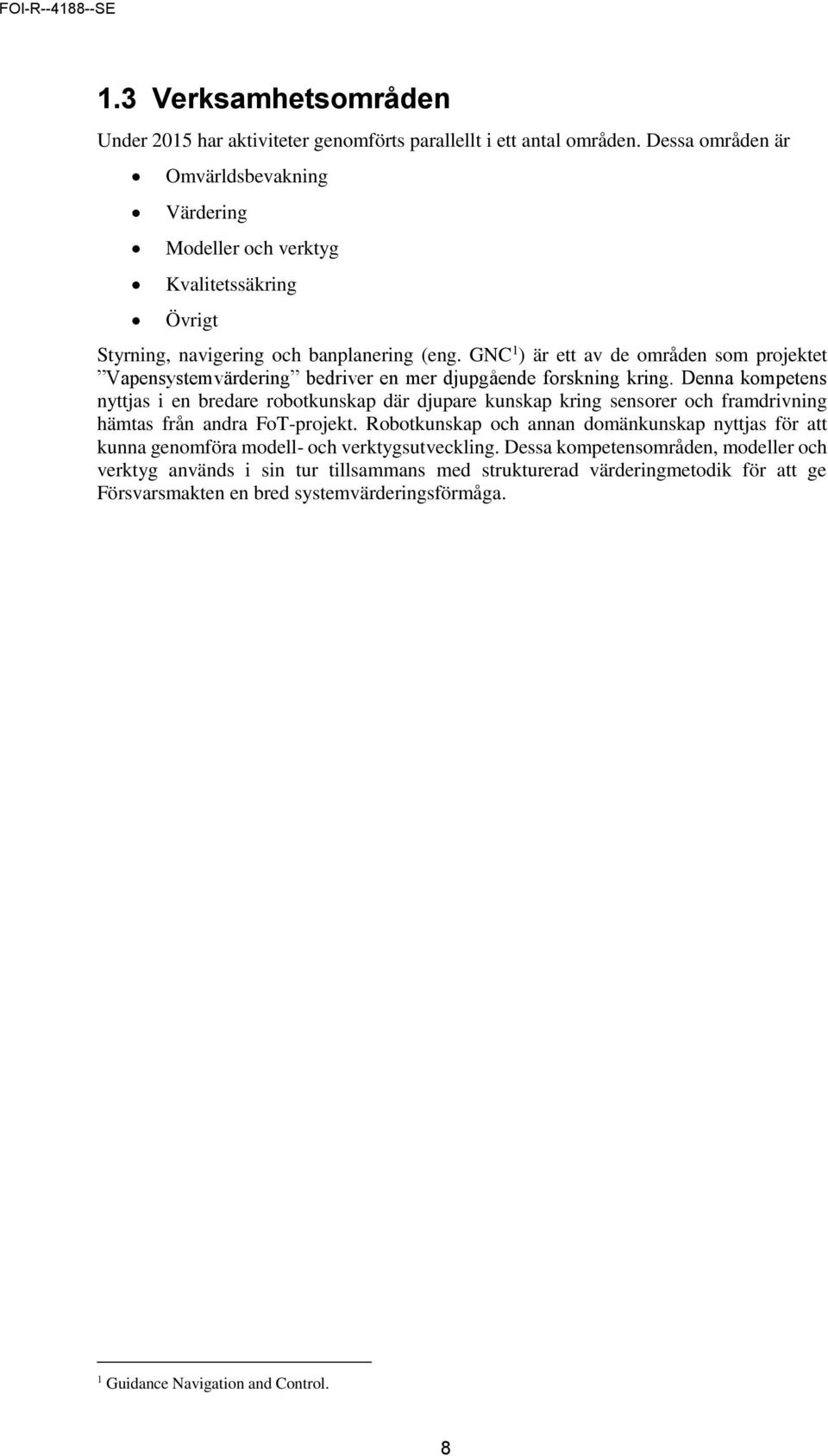 GNC 1 ) är ett av de områden som projektet Vapensystemvärdering bedriver en mer djupgående forskning kring.