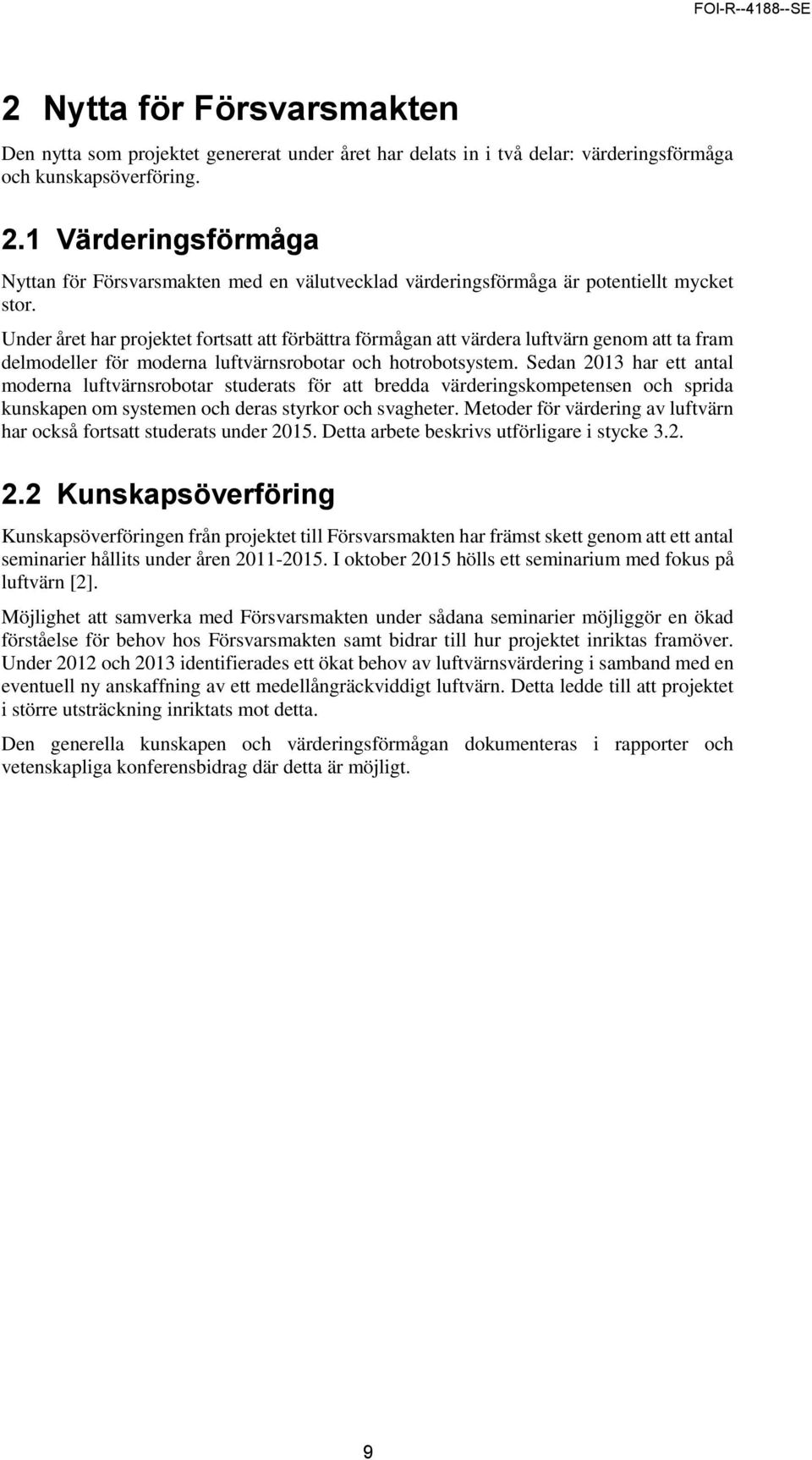 Under året har projektet fortsatt att förbättra förmågan att värdera luftvärn genom att ta fram delmodeller för moderna luftvärnsrobotar och hotrobotsystem.