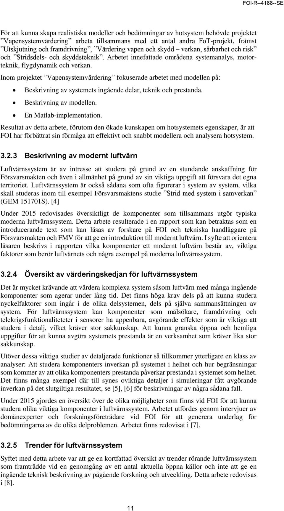 Inom projektet Vapensystemvärdering fokuserade arbetet med modellen på: Beskrivning av systemets ingående delar, teknik och prestanda. Beskrivning av modellen. En Matlab-implementation.