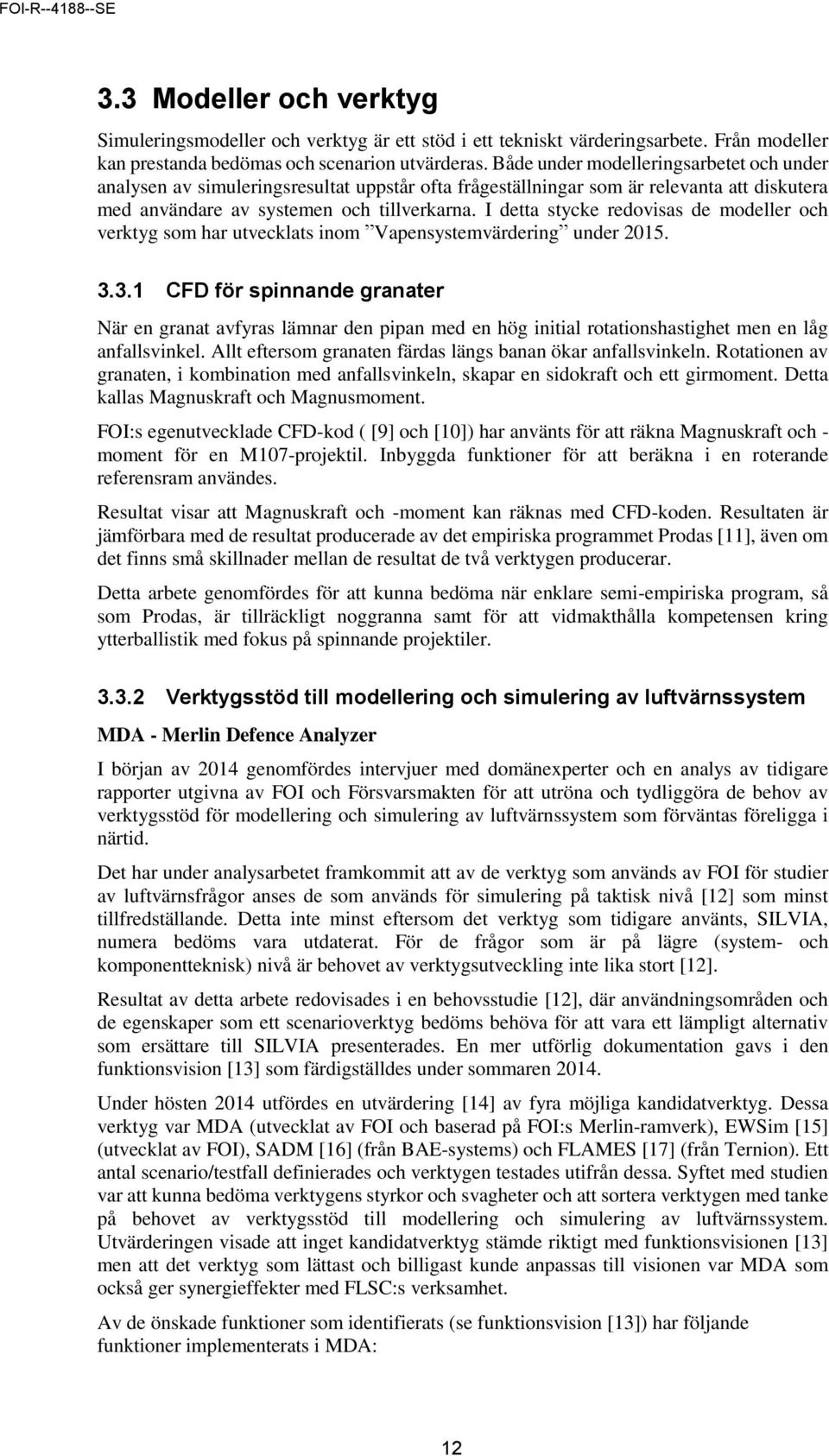 I detta stycke redovisas de modeller och verktyg som har utvecklats inom Vapensystemvärdering under 2015. 3.