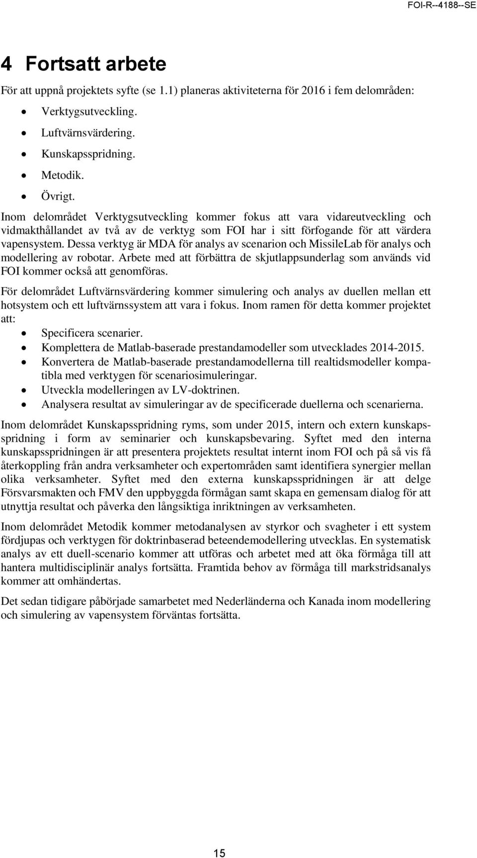 Dessa verktyg är MDA för analys av scenarion och MissileLab för analys och modellering av robotar. Arbete med att förbättra de skjutlappsunderlag som används vid FOI kommer också att genomföras.