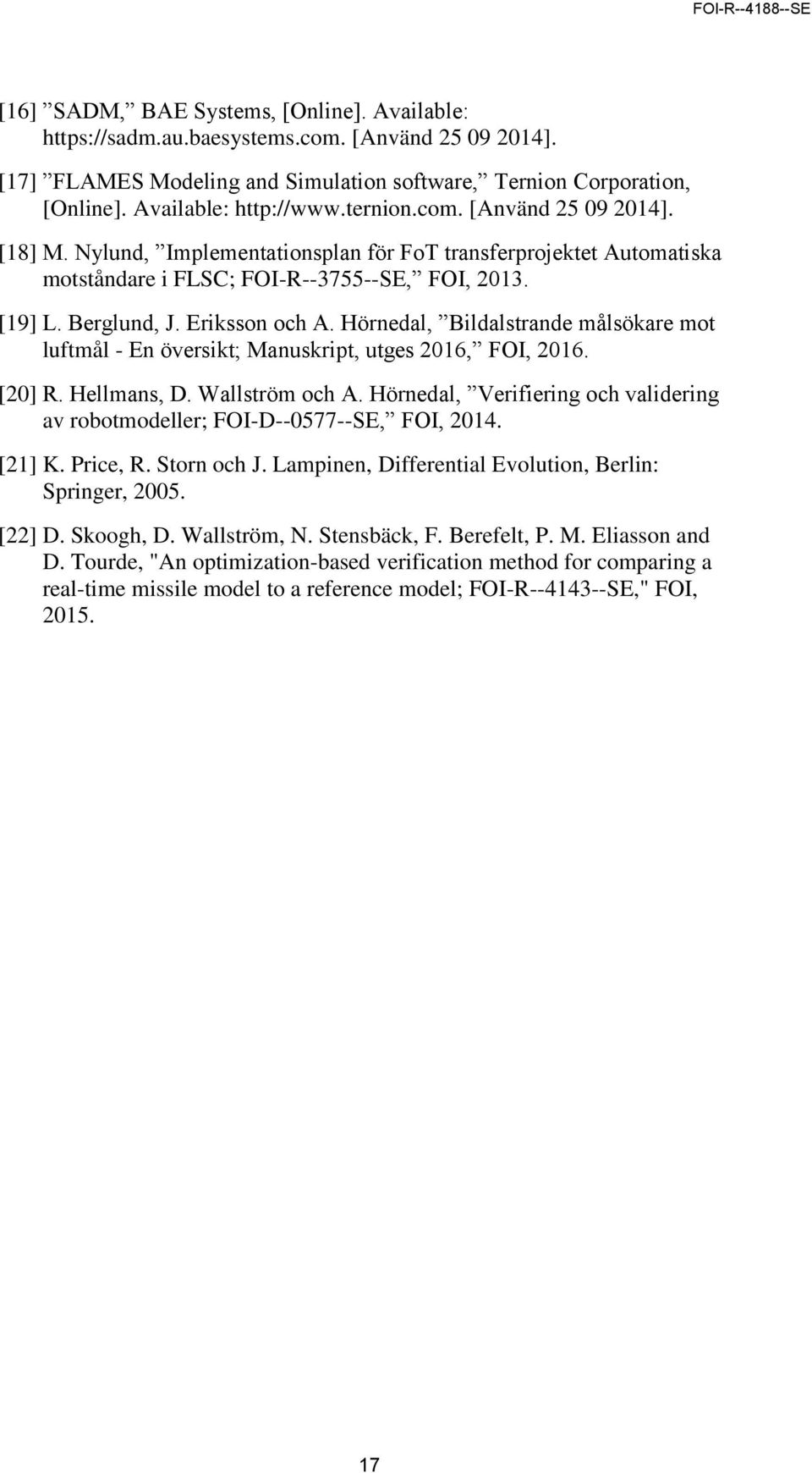 Hörnedal, Bildalstrande målsökare mot luftmål - En översikt; Manuskript, utges 2016, FOI, 2016. [20] R. Hellmans, D. Wallström och A.