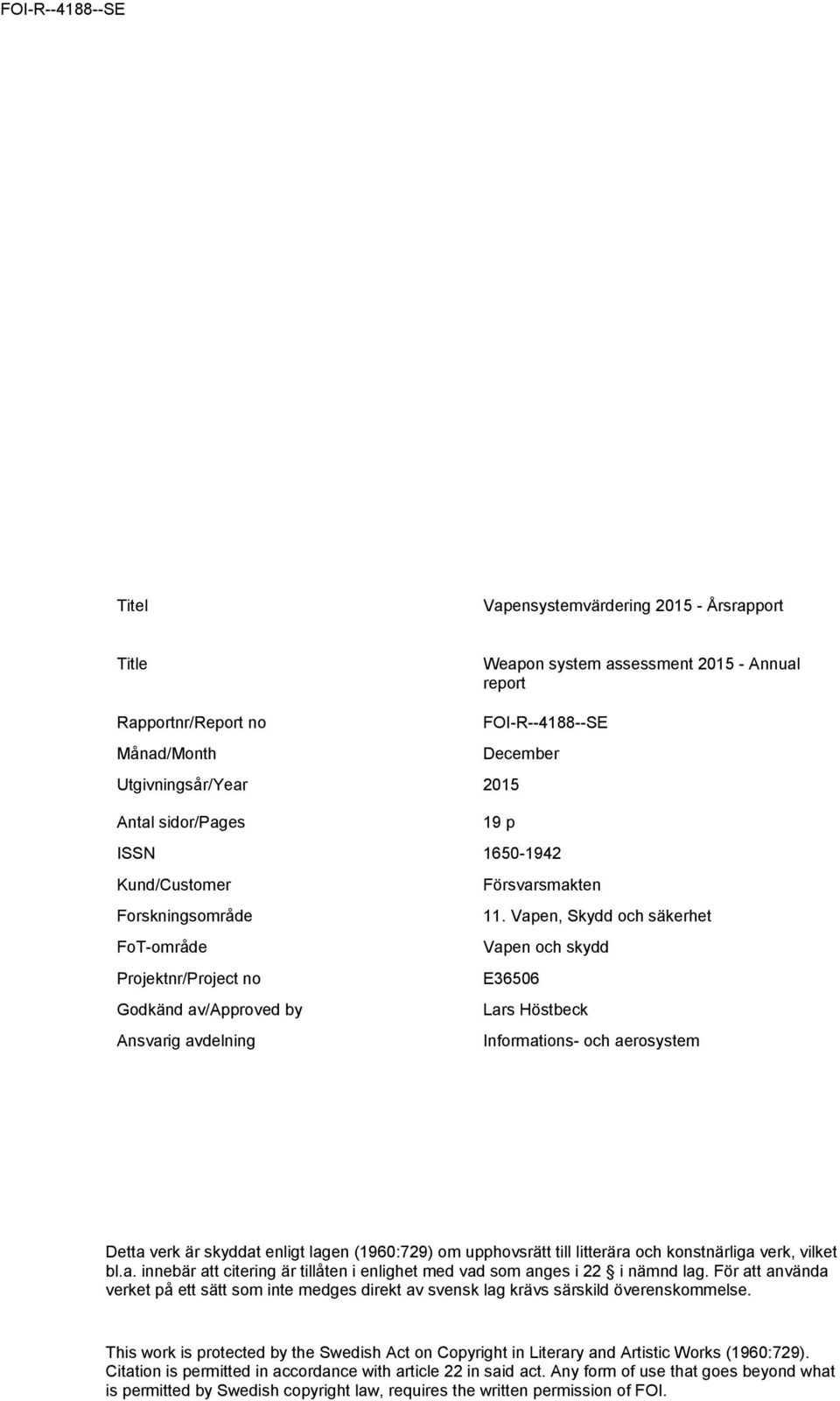 Vapen, Skydd och säkerhet FoT-område Vapen och skydd Projektnr/Project no E36506 Godkänd av/approved by Lars Höstbeck Ansvarig avdelning Informations- och aerosystem Detta verk är skyddat enligt