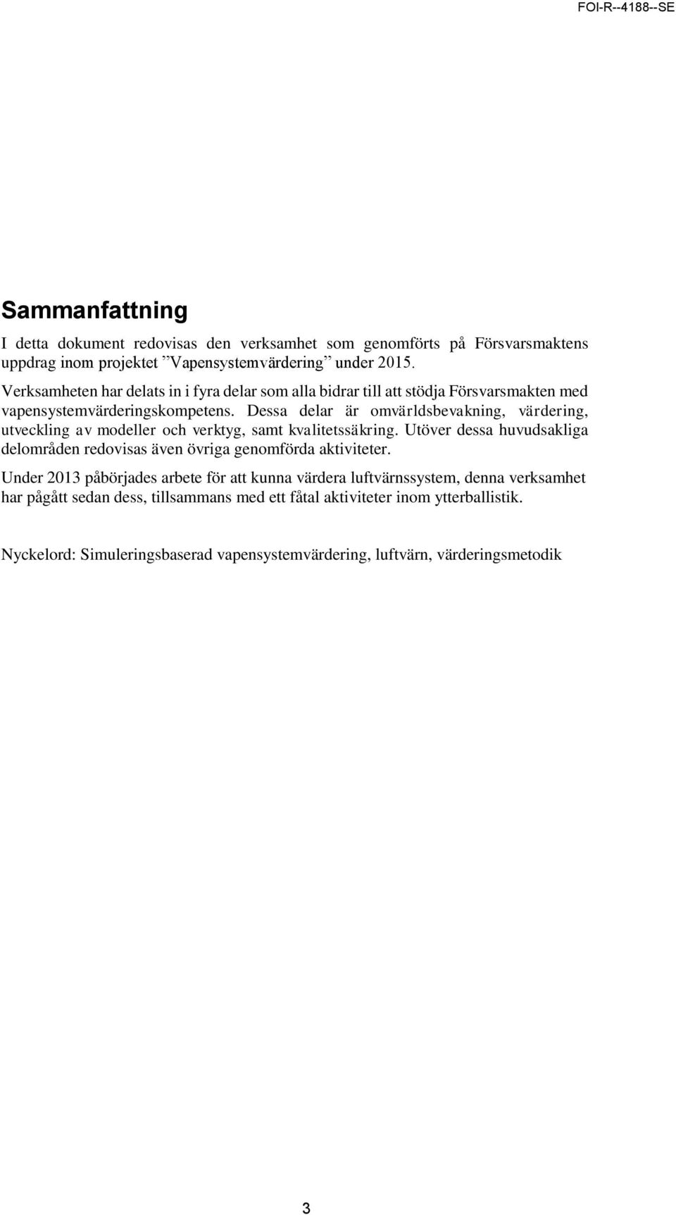 Dessa delar är omvärldsbevakning, värdering, utveckling av modeller och verktyg, samt kvalitetssäkring.