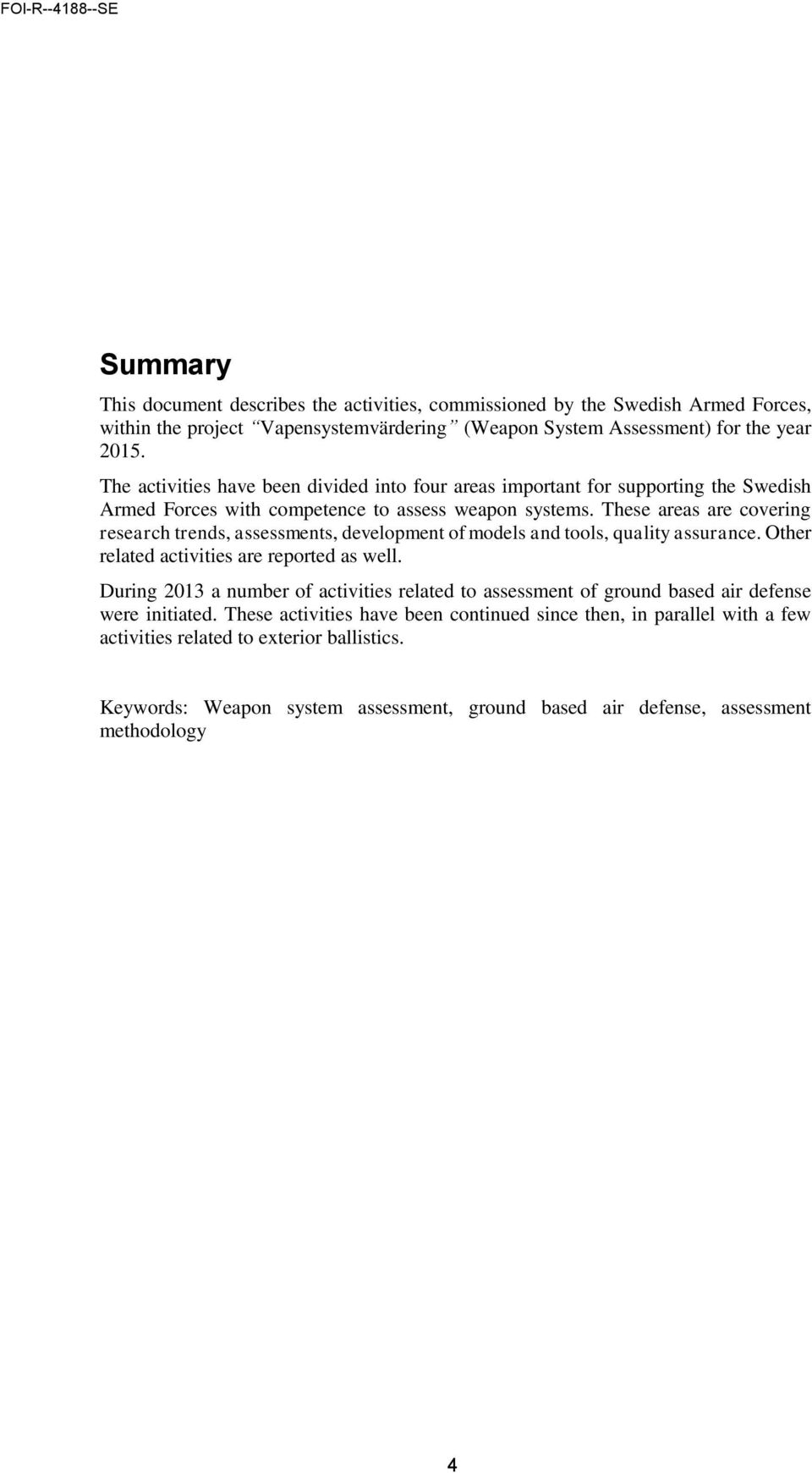 These areas are covering research trends, assessments, development of models and tools, quality assurance. Other related activities are reported as well.