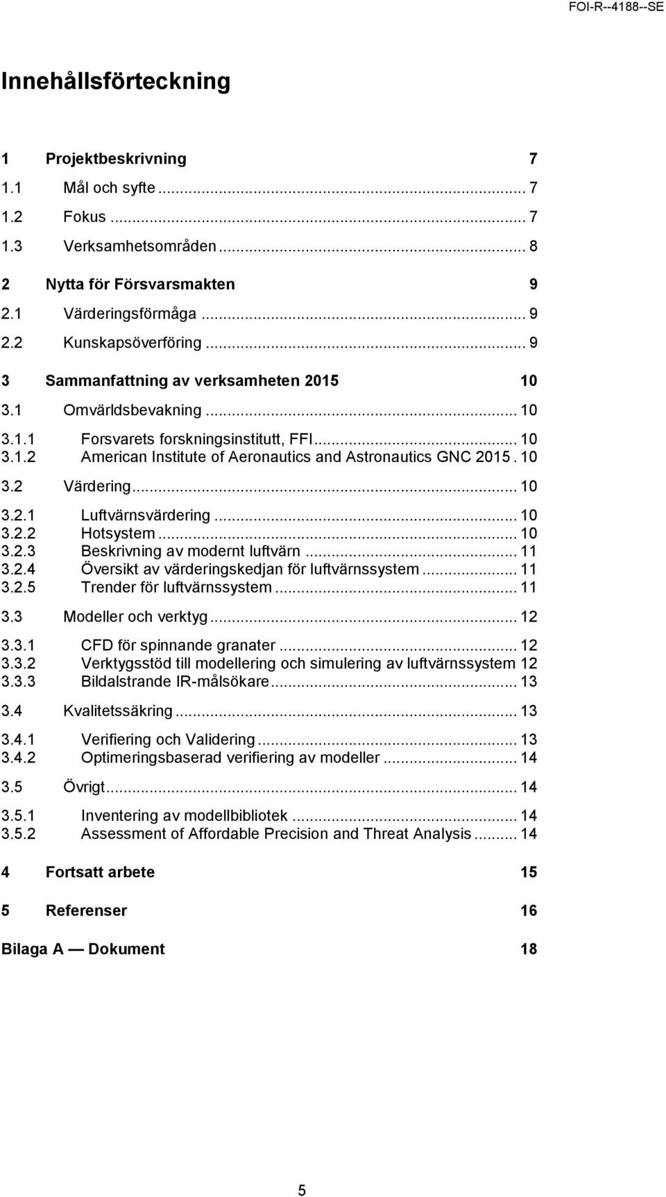.. 10 3.2.1 Luftvärnsvärdering... 10 3.2.2 Hotsystem... 10 3.2.3 Beskrivning av modernt luftvärn... 11 3.2.4 Översikt av värderingskedjan för luftvärnssystem... 11 3.2.5 Trender för luftvärnssystem.
