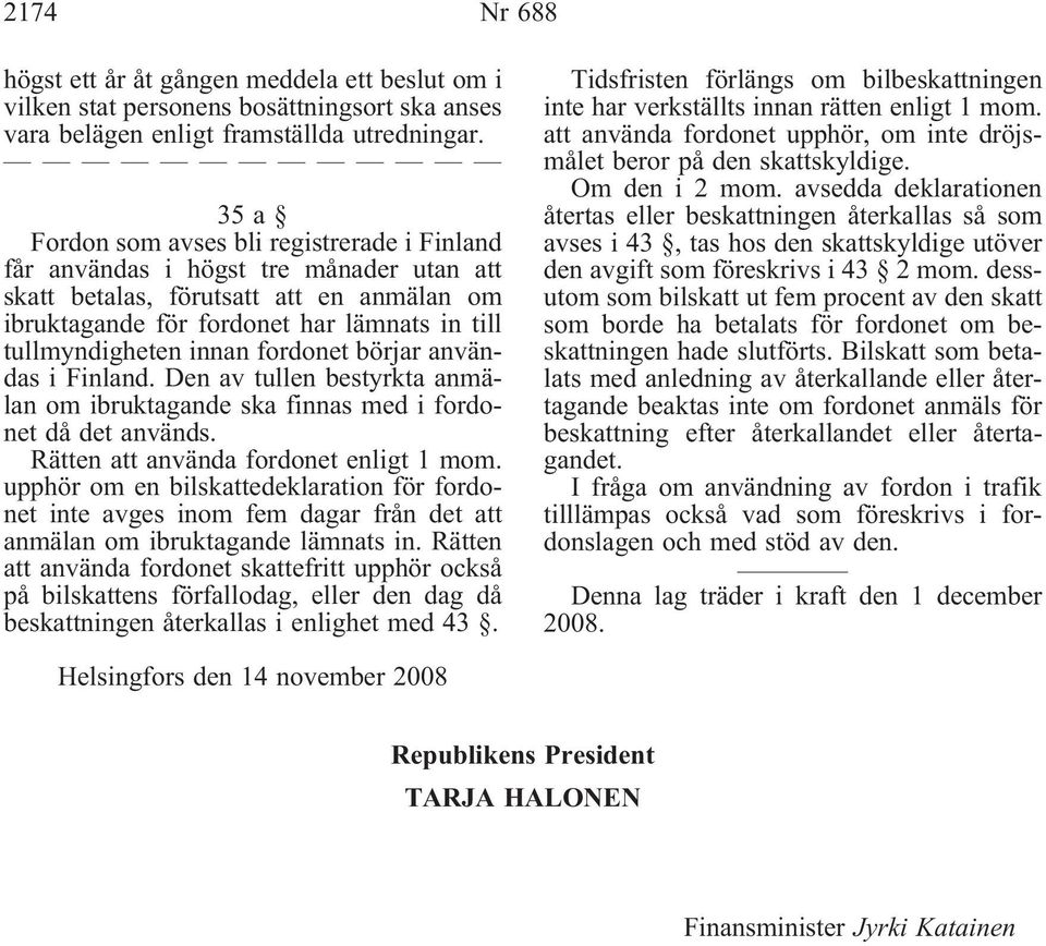 innan fordonet börjar användas i Finland. Den av tullen bestyrkta anmälan om ibruktagande ska finnas med i fordonet då det används. Rätten att använda fordonet enligt 1 mom.