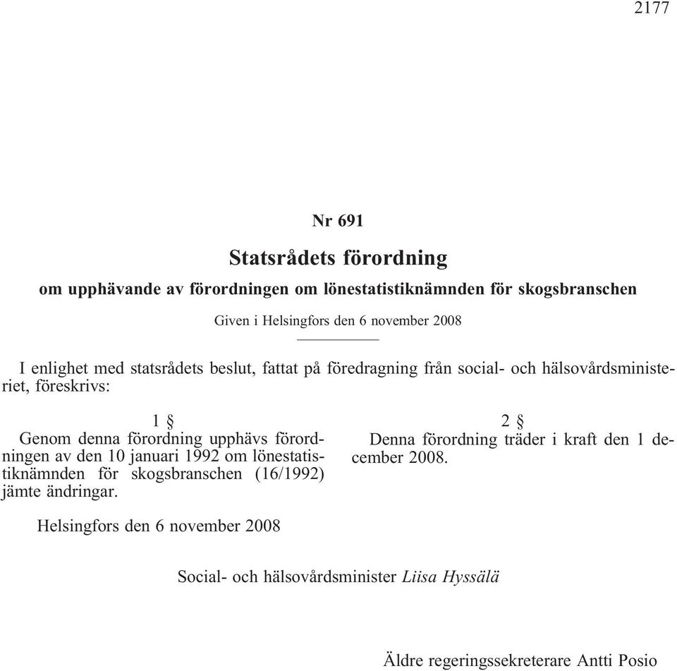 förordning upphävs förordningen av den 10 januari 1992 om lönestatistiknämnden för skogsbranschen (16/1992) jämte ändringar.