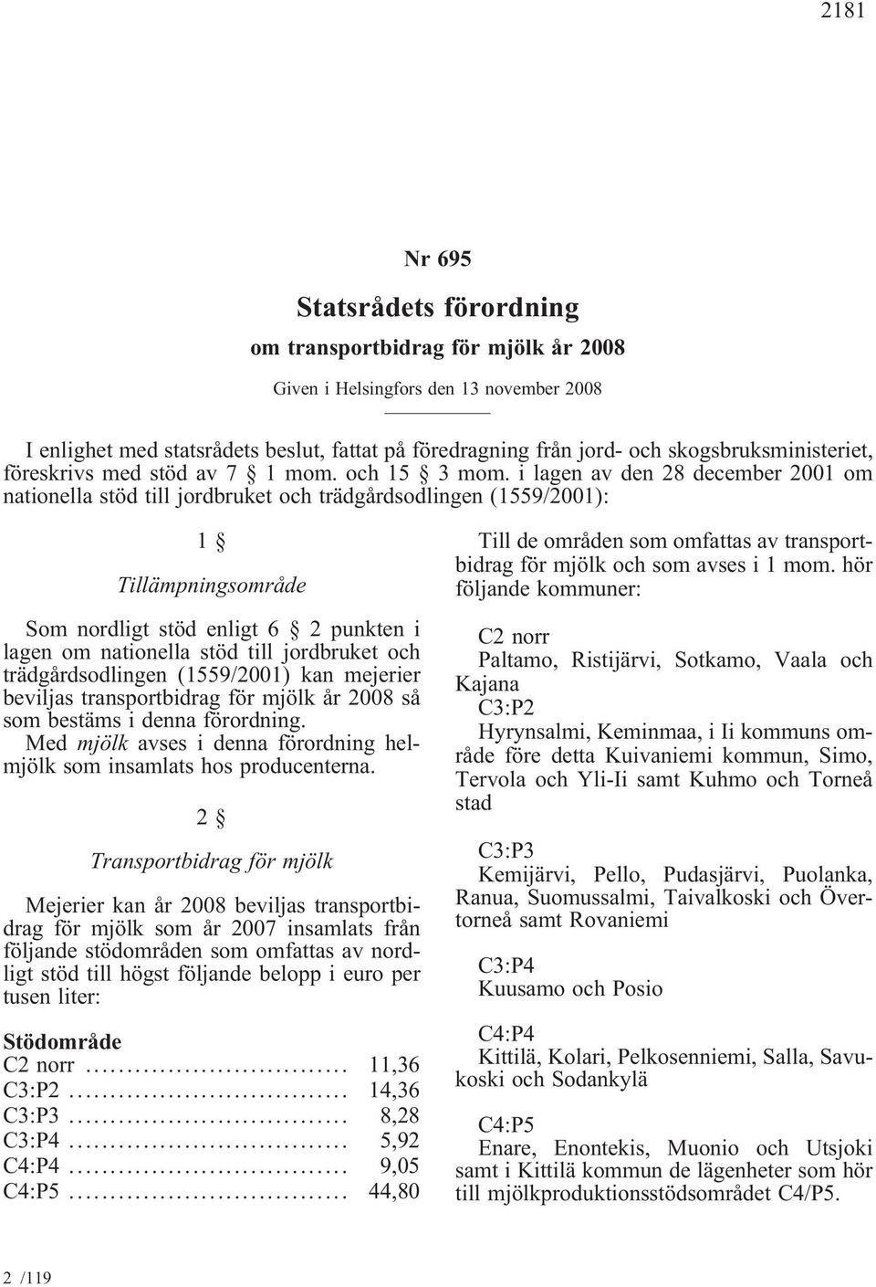 i lagen av den 28 december 2001 om nationella stöd till jordbruket och trädgårdsodlingen (1559/2001): 1 Tillämpningsområde Som nordligt stöd enligt 6 2 punkten i lagen om nationella stöd till