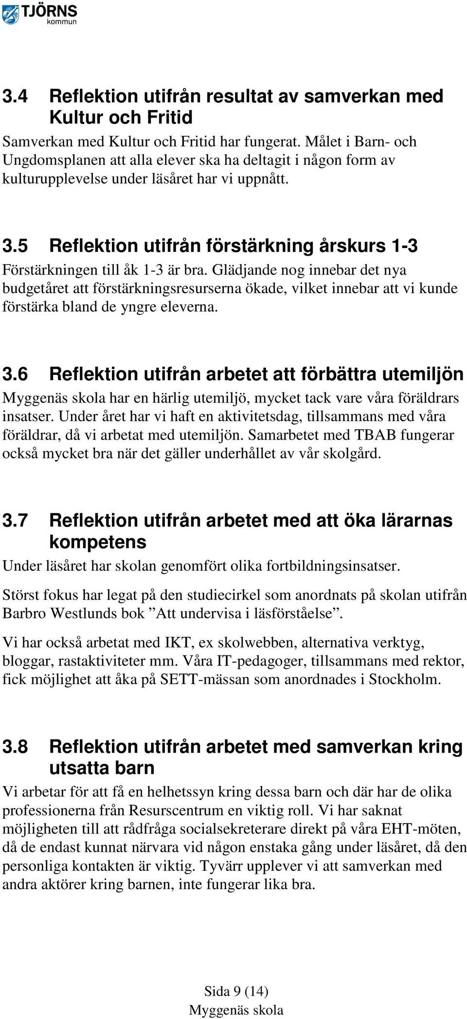 5 Reflektion utifrån förstärkning årskurs 1-3 Förstärkningen till åk 1-3 är bra.