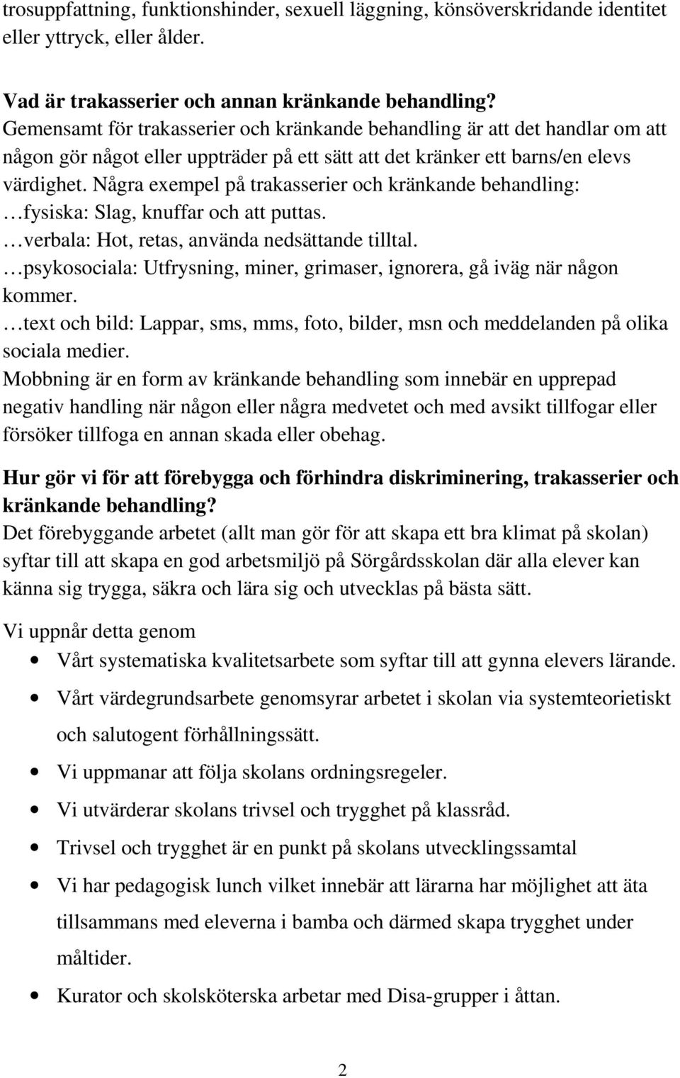 Några exempel på trakasserier och kränkande behandling: fysiska: Slag, knuffar och att puttas. verbala: Hot, retas, använda nedsättande tilltal.