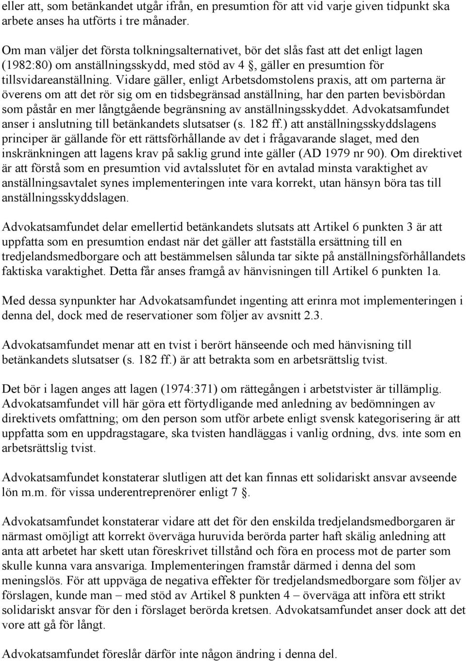 Vidare gäller, enligt Arbetsdomstolens praxis, att om parterna är överens om att det rör sig om en tidsbegränsad anställning, har den parten bevisbördan som påstår en mer långtgående begränsning av