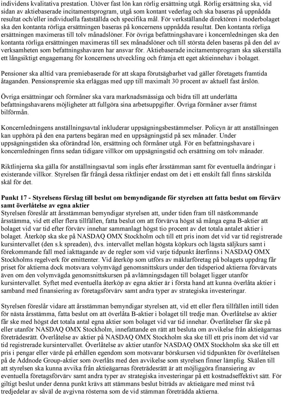 För verkställande direktören i moderbolaget ska den kontanta rörliga ersättningen baseras på koncernens uppnådda resultat. Den kontanta rörliga ersättningen maximeras till tolv månadslöner.