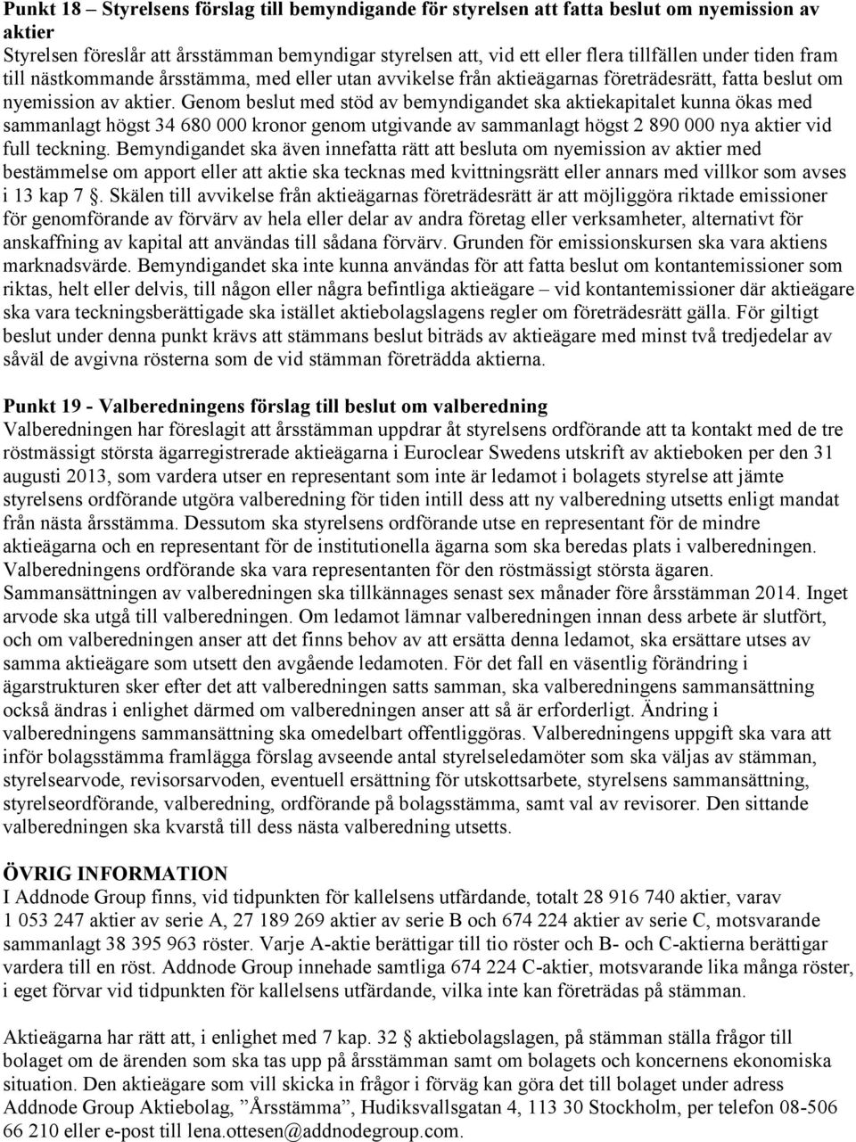 Genom beslut med stöd av bemyndigandet ska aktiekapitalet kunna ökas med sammanlagt högst 34 680 000 kronor genom utgivande av sammanlagt högst 2 890 000 nya aktier vid full teckning.