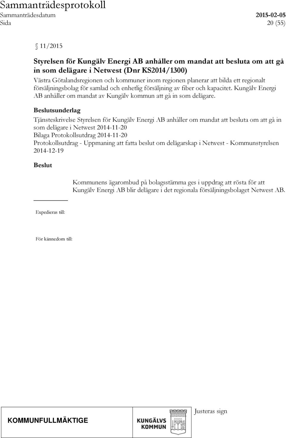 sunderlag Tjänsteskrivelse Styrelsen för Kungälv Energi AB anhåller om mandat att besluta om att gå in som delägare i Netwest 2014-11-20 Bilaga Protokollsutdrag 2014-11-20 Protokollsutdrag -