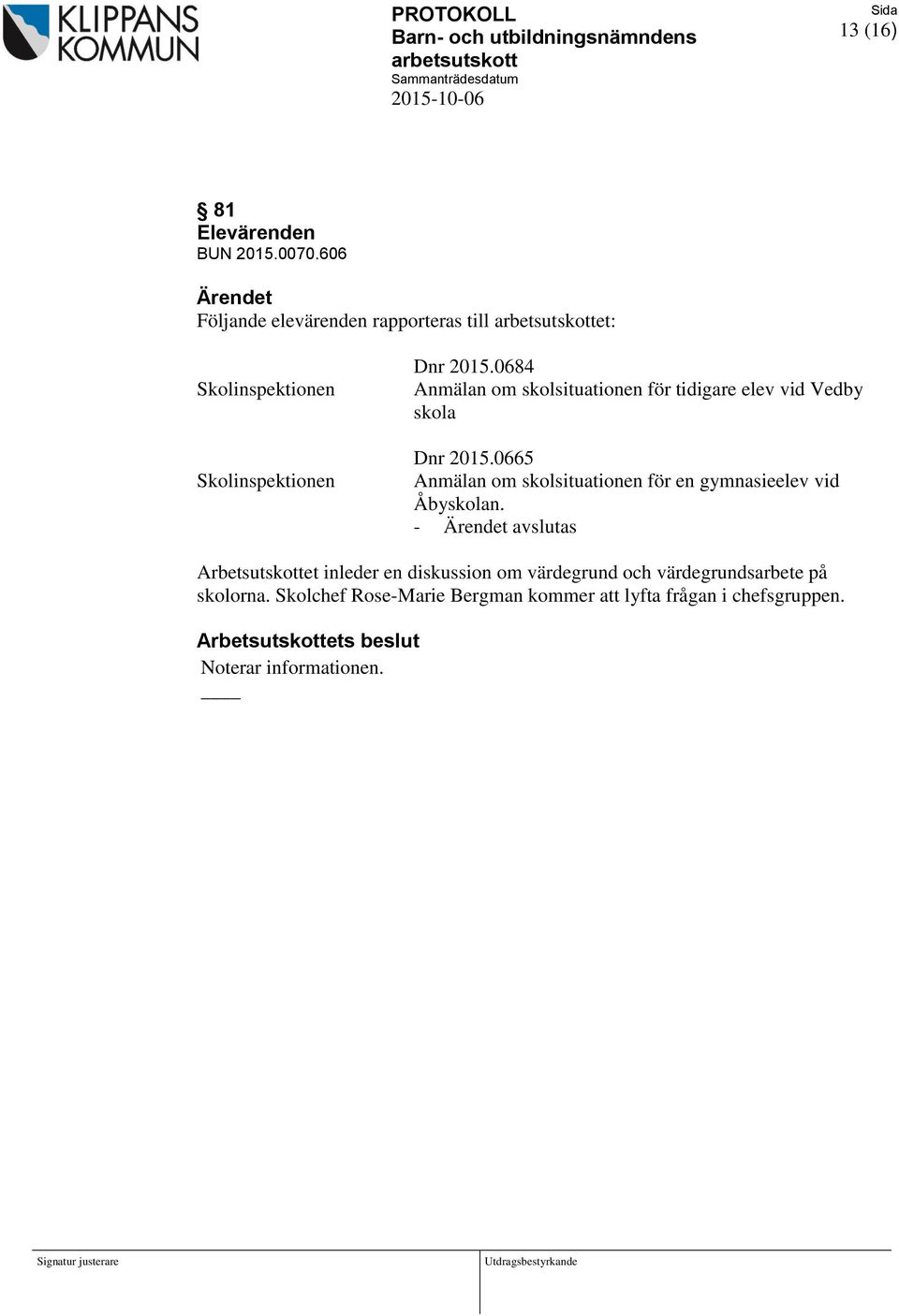 0684 Anmälan om skolsituationen för tidigare elev vid Vedby skola Dnr 2015.