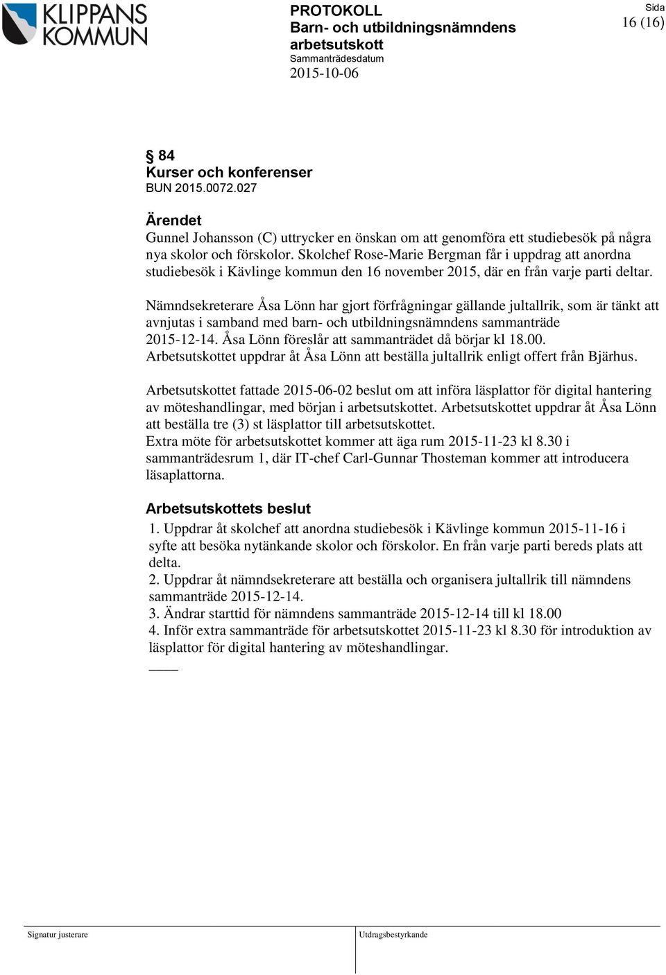 Nämndsekreterare Åsa Lönn har gjort förfrågningar gällande jultallrik, som är tänkt att avnjutas i samband med barn- och utbildningsnämndens sammanträde 2015-12-14.