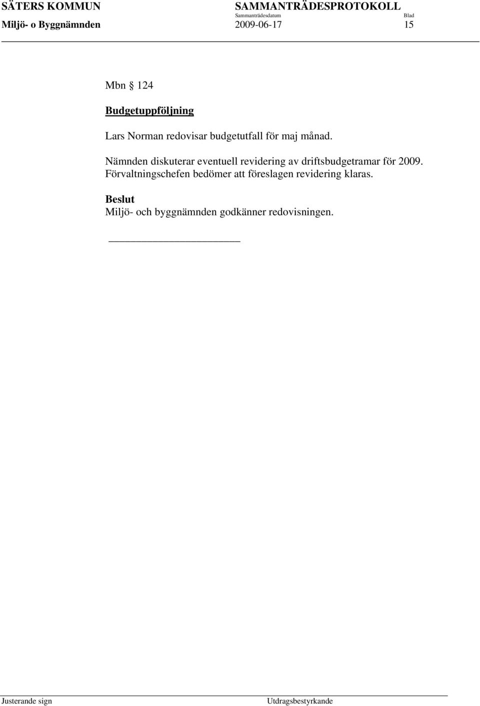 Nämnden diskuterar eventuell revidering av driftsbudgetramar för 2009.