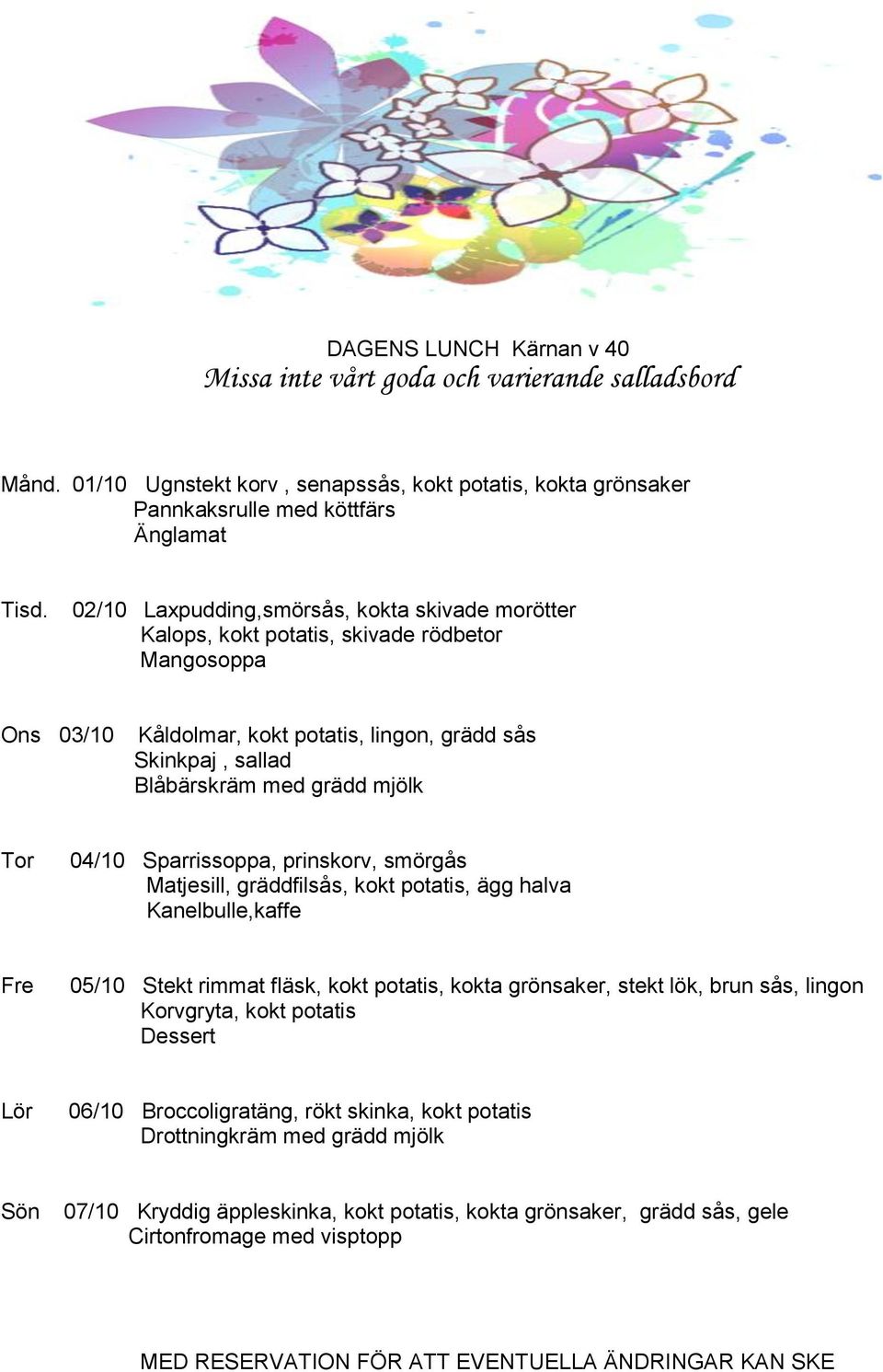 rödbetor Mangosoppa Ons 03/10 Kåldolmar, kokt potatis, lingon, grädd sås Skinkpaj, sallad Blåbärskräm med grädd mjölk Tor 04/10 Sparrissoppa, prinskorv, smörgås Matjesill,