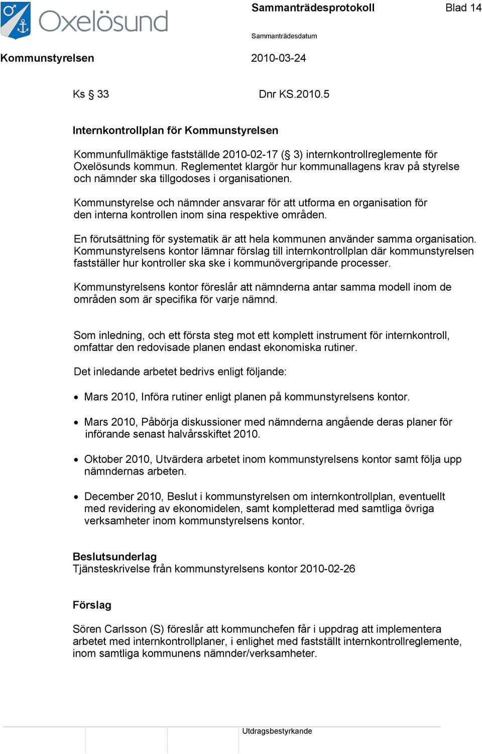 Kommunstyrelse och nämnder ansvarar för att utforma en organisation för den interna kontrollen inom sina respektive områden.