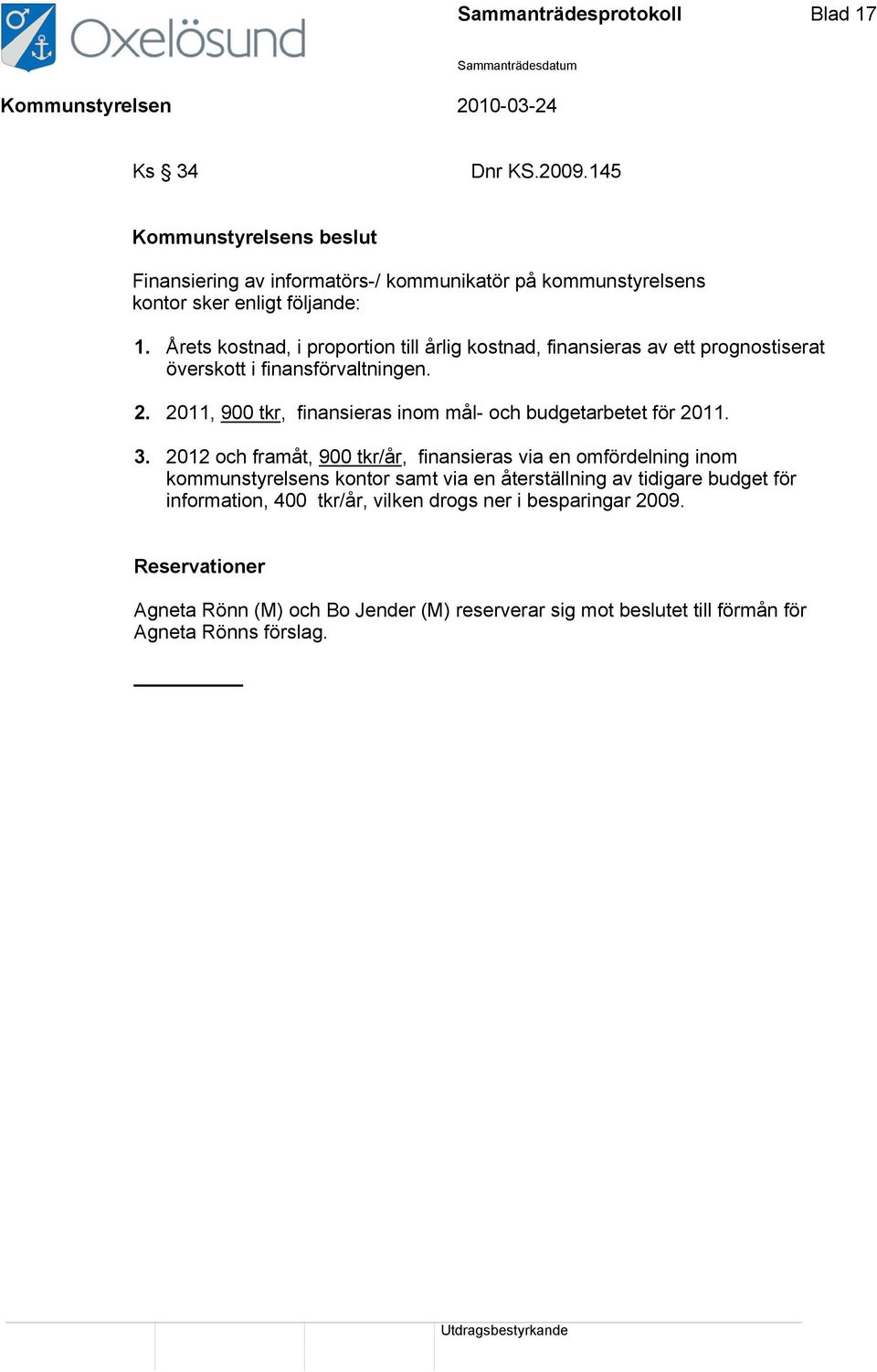 Årets kostnad, i proportion till årlig kostnad, finansieras av ett prognostiserat överskott i finansförvaltningen. 2.