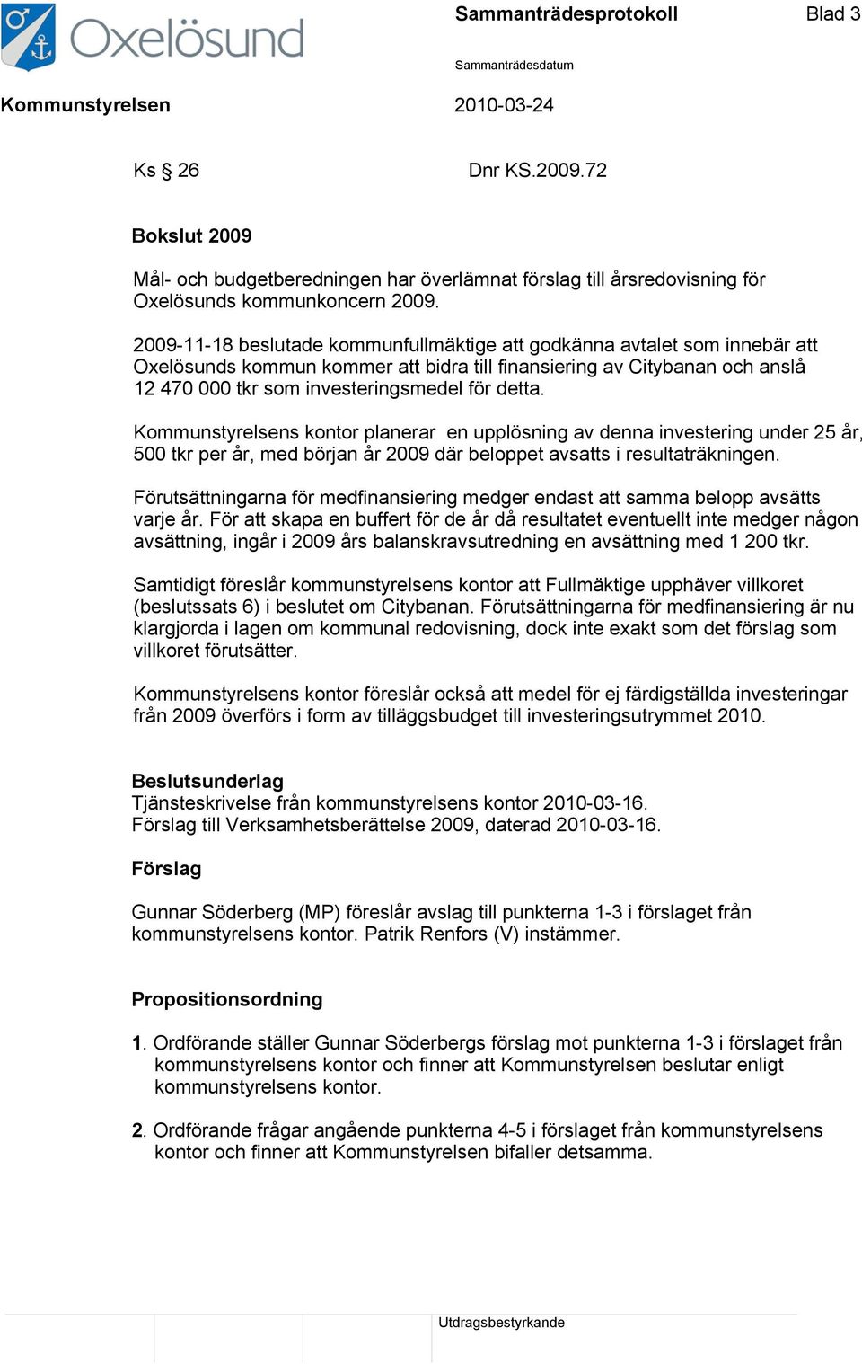 Kommunstyrelsens kontor planerar en upplösning av denna investering under 25 år, 500 tkr per år, med början år 2009 där beloppet avsatts i resultaträkningen.