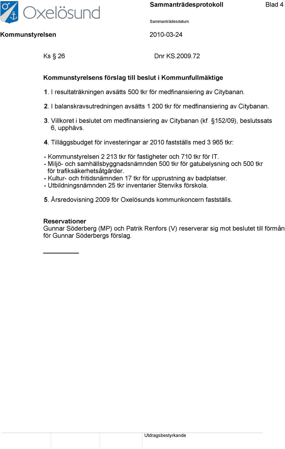 Tilläggsbudget för investeringar ar 2010 fastställs med 3 965 tkr: - Kommunstyrelsen 2 213 tkr för fastigheter och 710 tkr för IT.