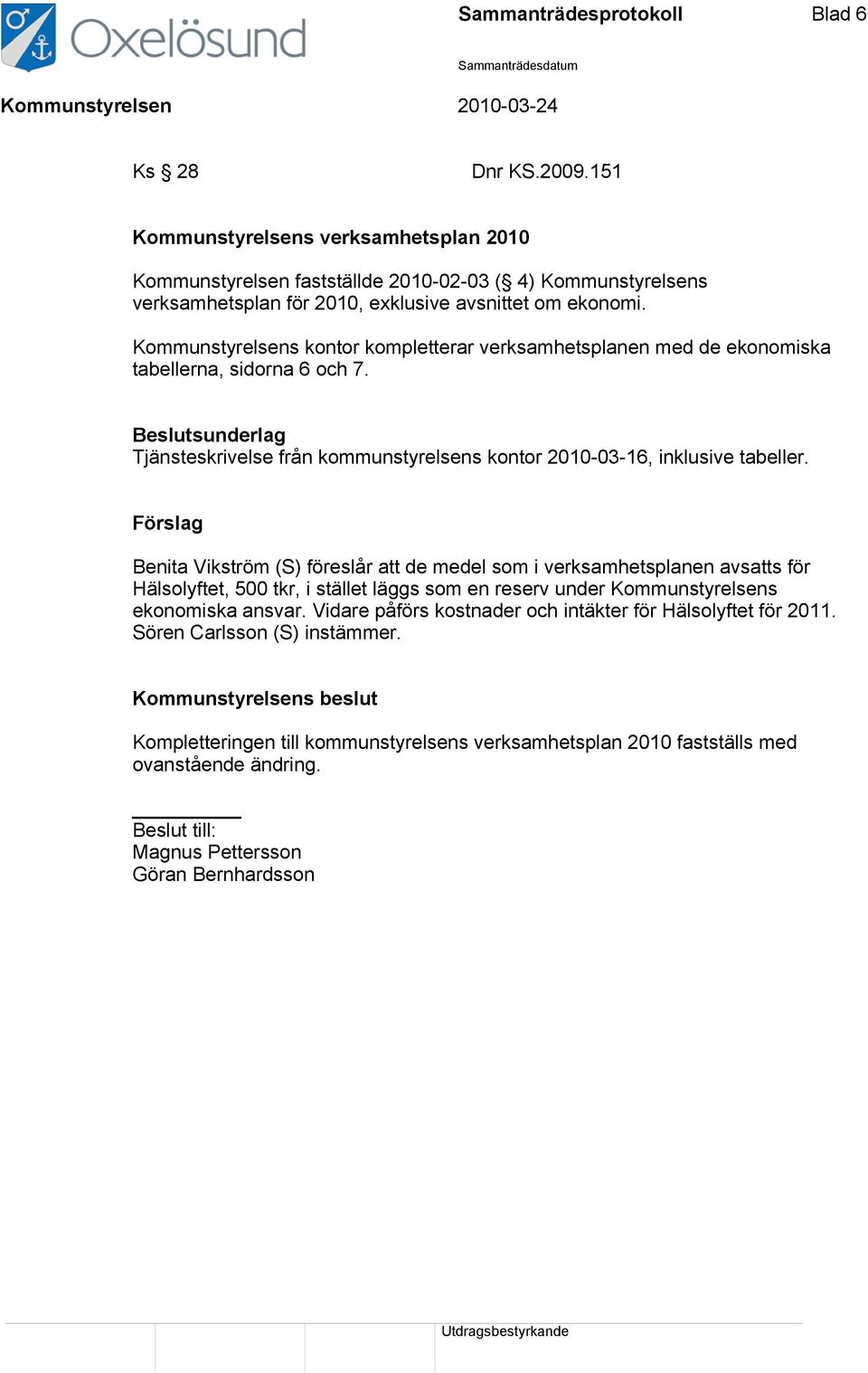 Kommunstyrelsens kontor kompletterar verksamhetsplanen med de ekonomiska tabellerna, sidorna 6 och 7. Tjänsteskrivelse från kommunstyrelsens kontor 2010-03-16, inklusive tabeller.