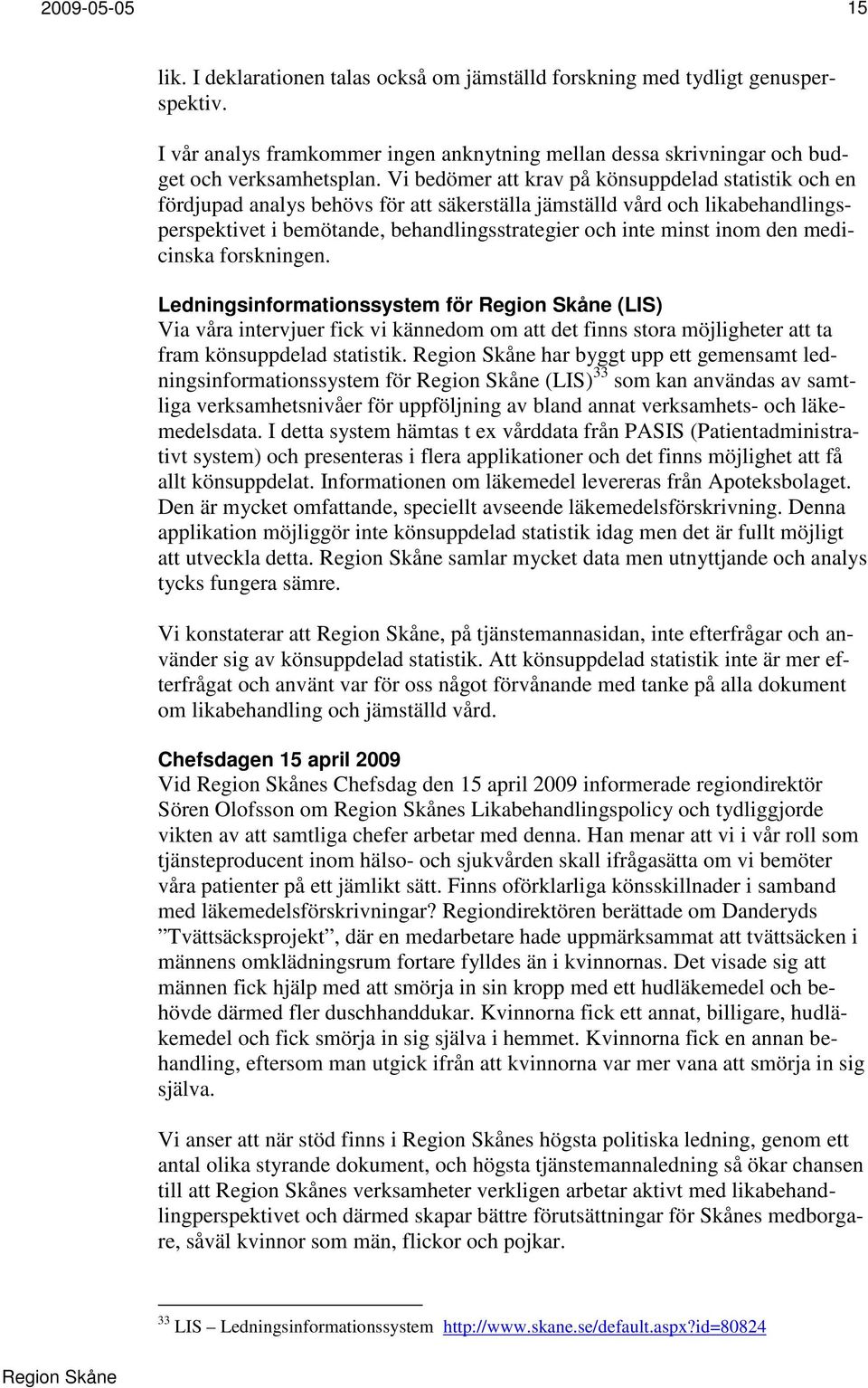 den medicinska forskningen. Ledningsinformationssystem för (LIS) Via våra intervjuer fick vi kännedom om att det finns stora möjligheter att ta fram könsuppdelad statistik.