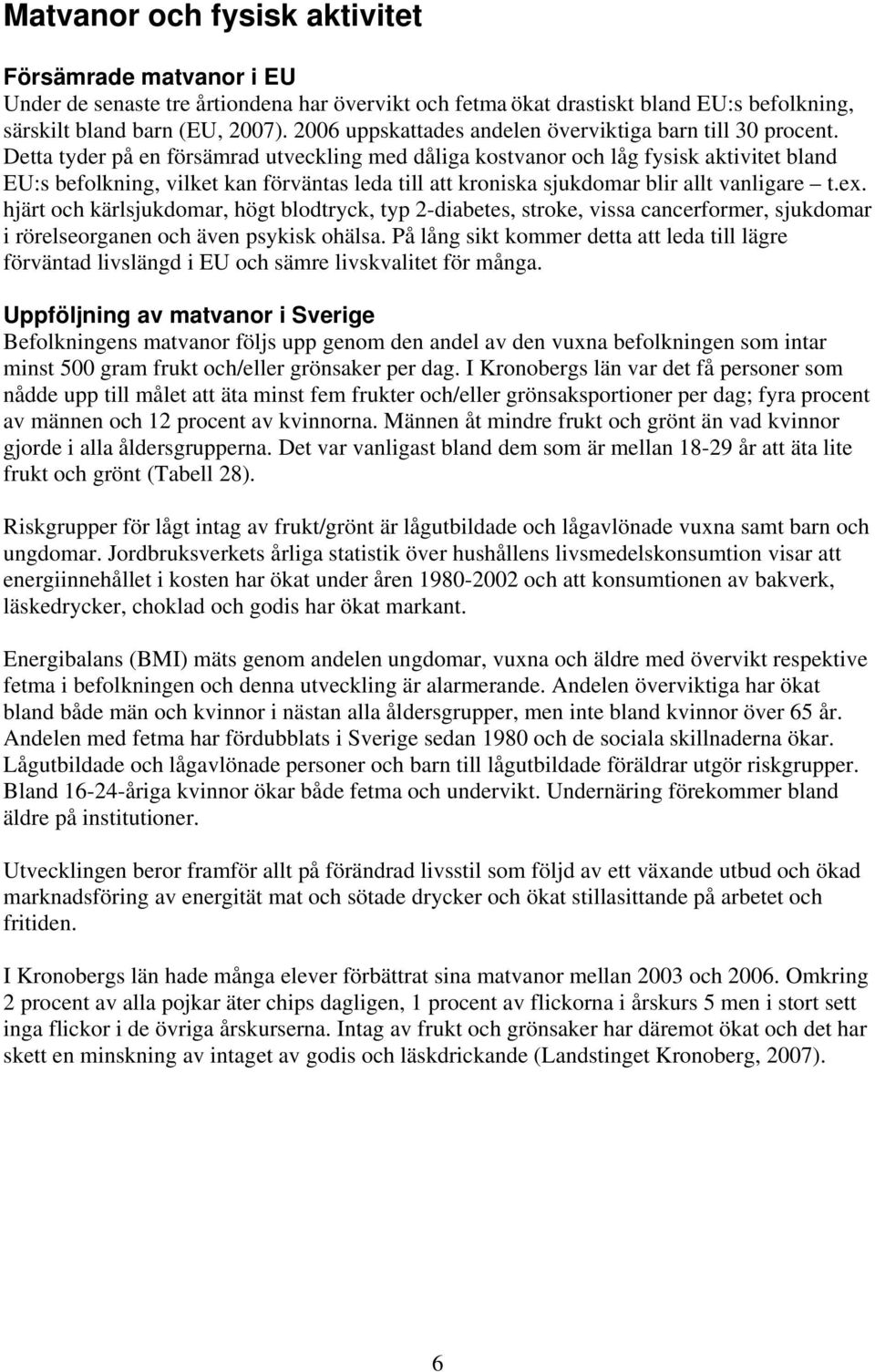 Detta tyder på en försämrad utveckling med dåliga kostvanor och låg fysisk aktivitet bland EU:s befolkning, vilket kan förväntas leda till att kroniska sjukdomar blir allt vanligare t.ex.