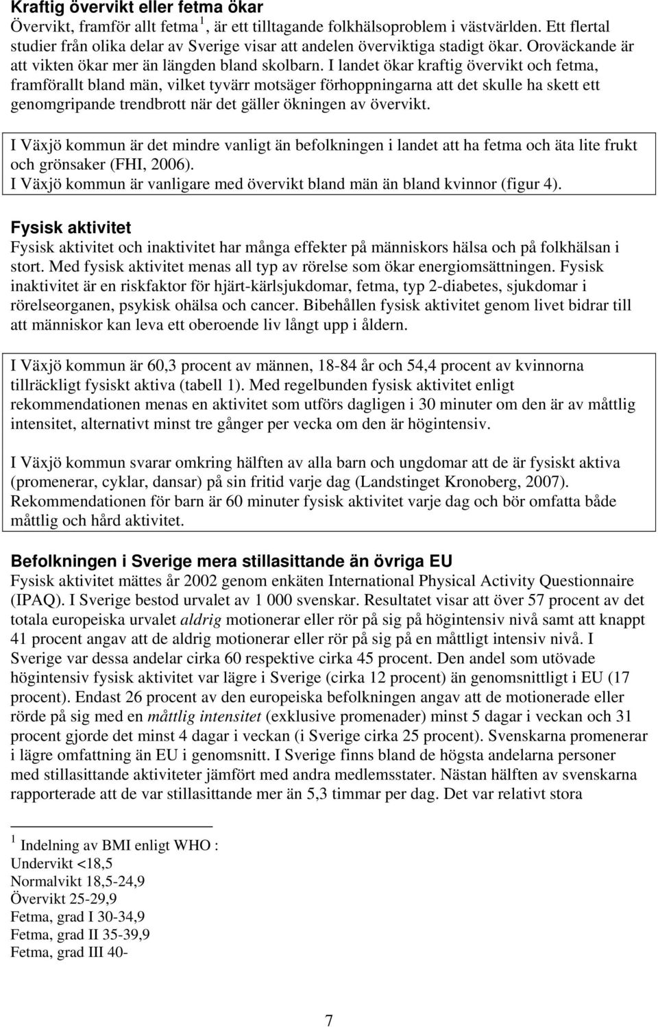 I landet ökar kraftig övervikt och fetma, framförallt bland män, vilket tyvärr motsäger förhoppningarna att det skulle ha skett ett genomgripande trendbrott när det gäller ökningen av övervikt.