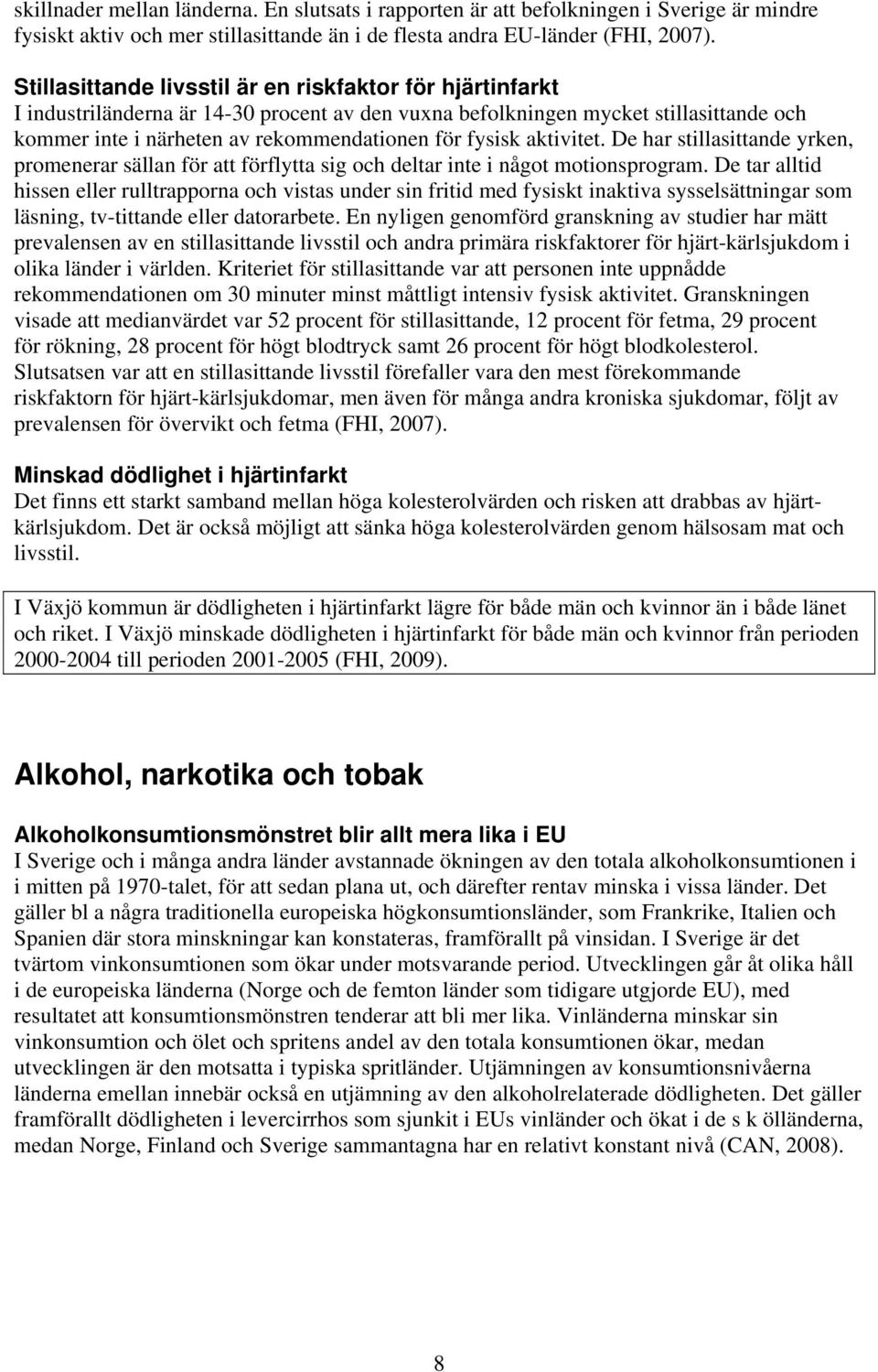 aktivitet. De har stillasittande yrken, promenerar sällan för att förflytta sig och deltar inte i något motionsprogram.