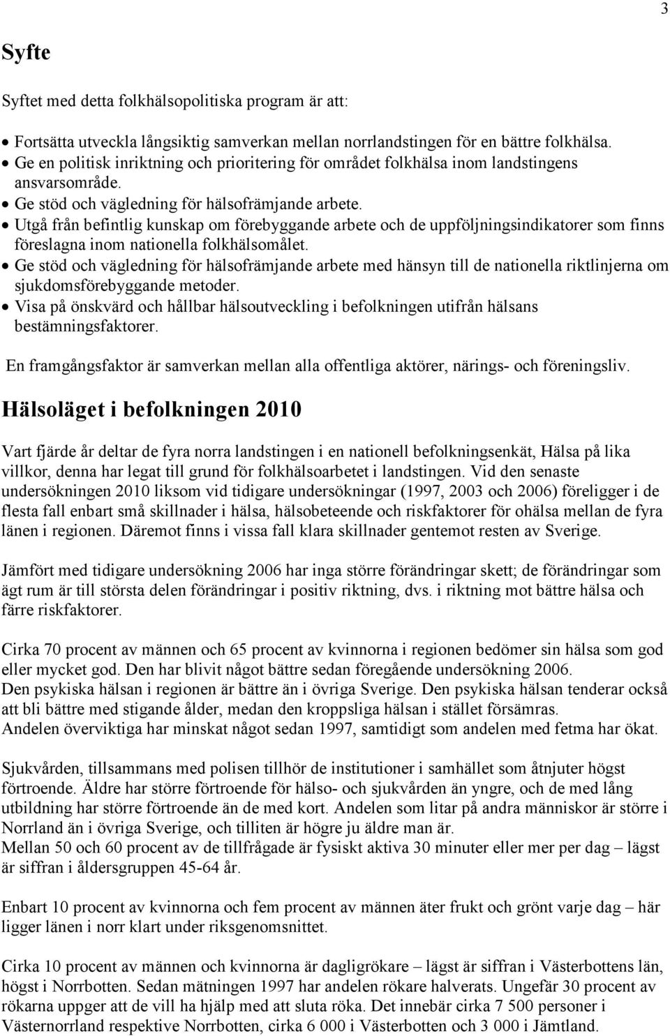 Utgå från befintlig kunskap om förebyggande arbete och de uppföljningsindikatorer som finns föreslagna inom nationella folkhälsomålet.