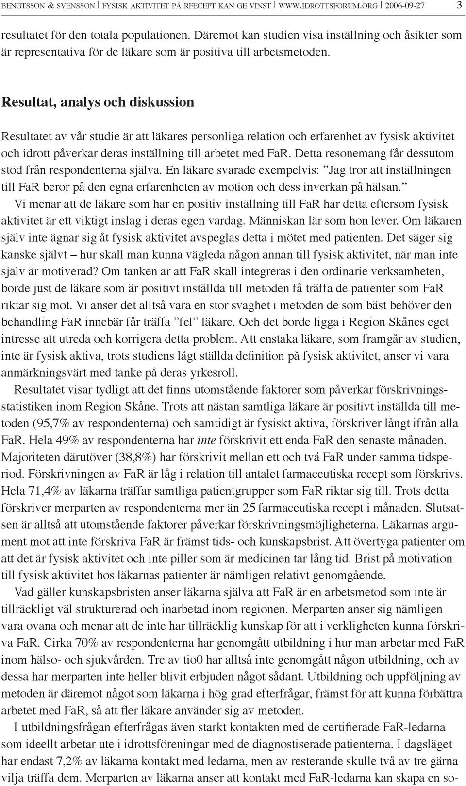 Resultat, analys och diskussion Resultatet av vår studie är att läkares personliga relation och erfarenhet av fysisk aktivitet och idrott påverkar deras inställning till arbetet med FaR.