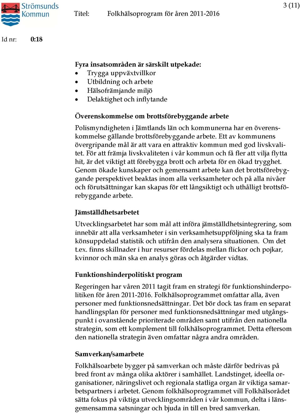 För att främja livskvaliteten i vår kommun och få fler att vilja flytta hit, är det viktigt att förebygga brott och arbeta för en ökad trygghet.