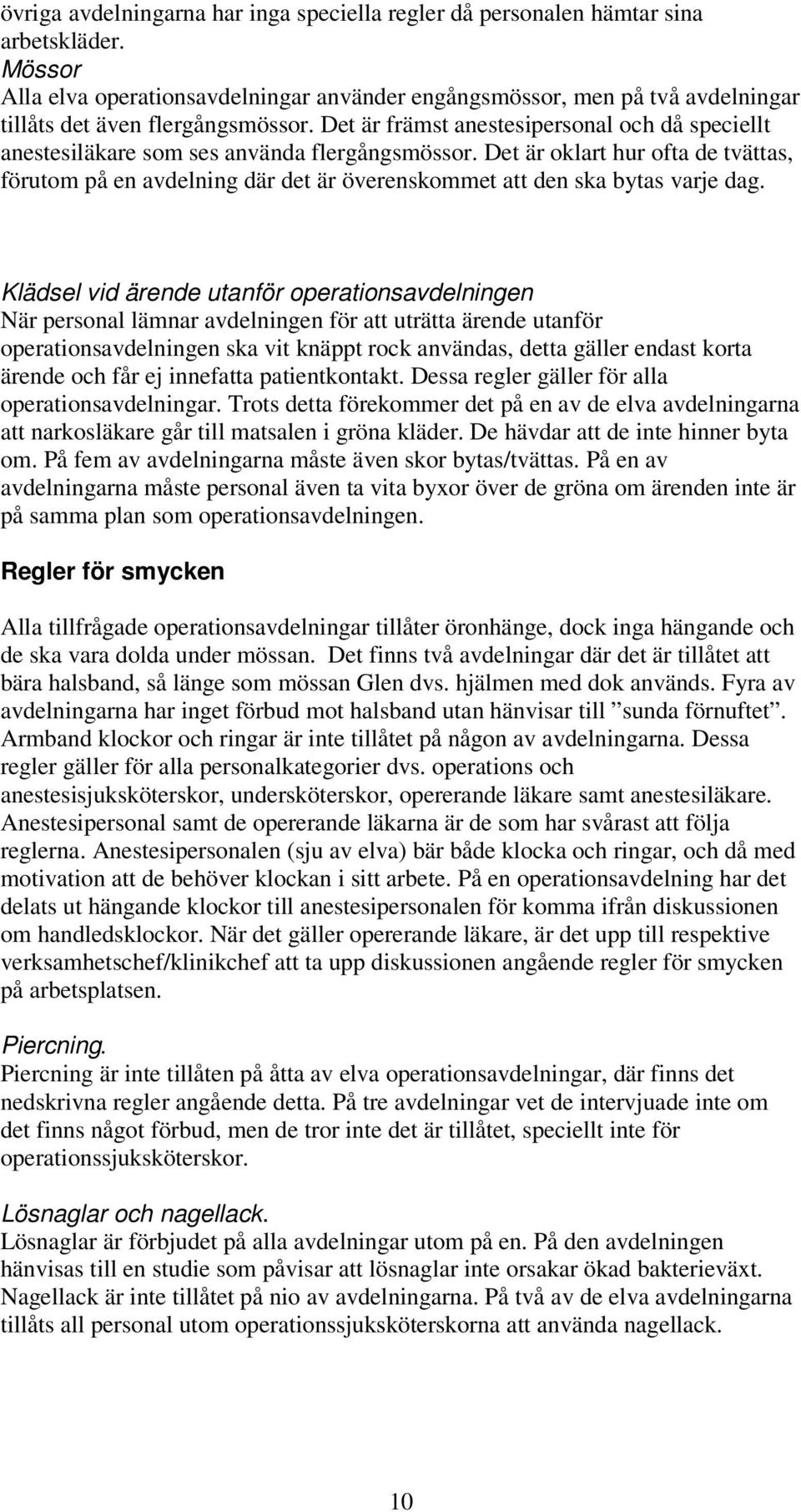 Det är främst anestesipersonal och då speciellt anestesiläkare som ses använda flergångsmössor.
