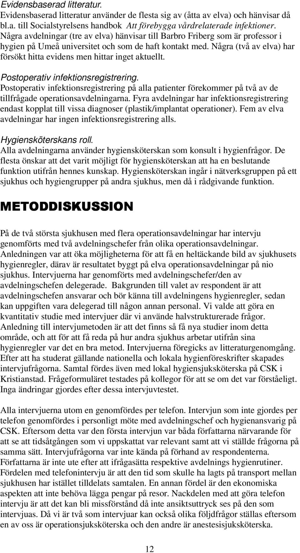 Några (två av elva) har försökt hitta evidens men hittar inget aktuellt. Postoperativ infektionsregistrering.
