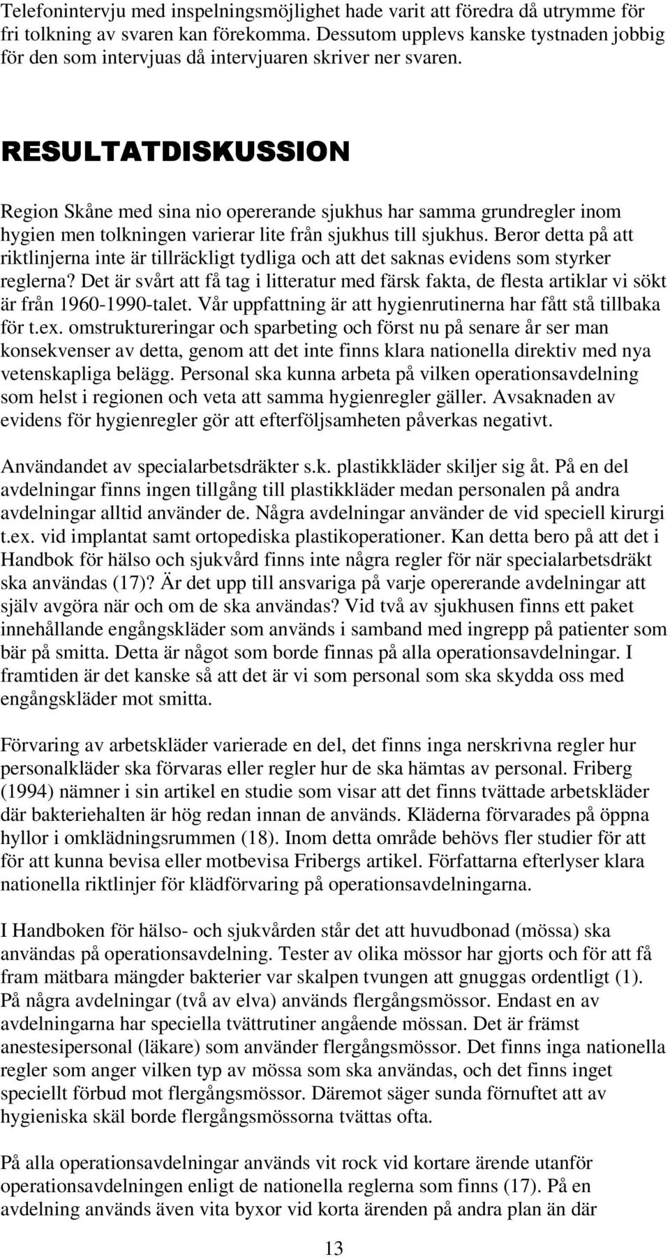RESULTATDISKUSSION Region Skåne med sina nio opererande sjukhus har samma grundregler inom hygien men tolkningen varierar lite från sjukhus till sjukhus.