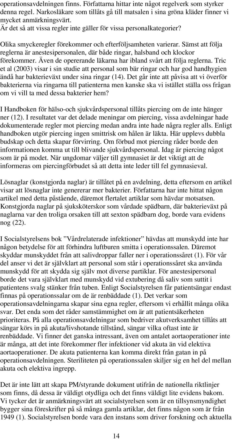 Sämst att följa reglerna är anestesipersonalen, där både ringar, halsband och klockor förekommer. Även de opererande läkarna har ibland svårt att följa reglerna.