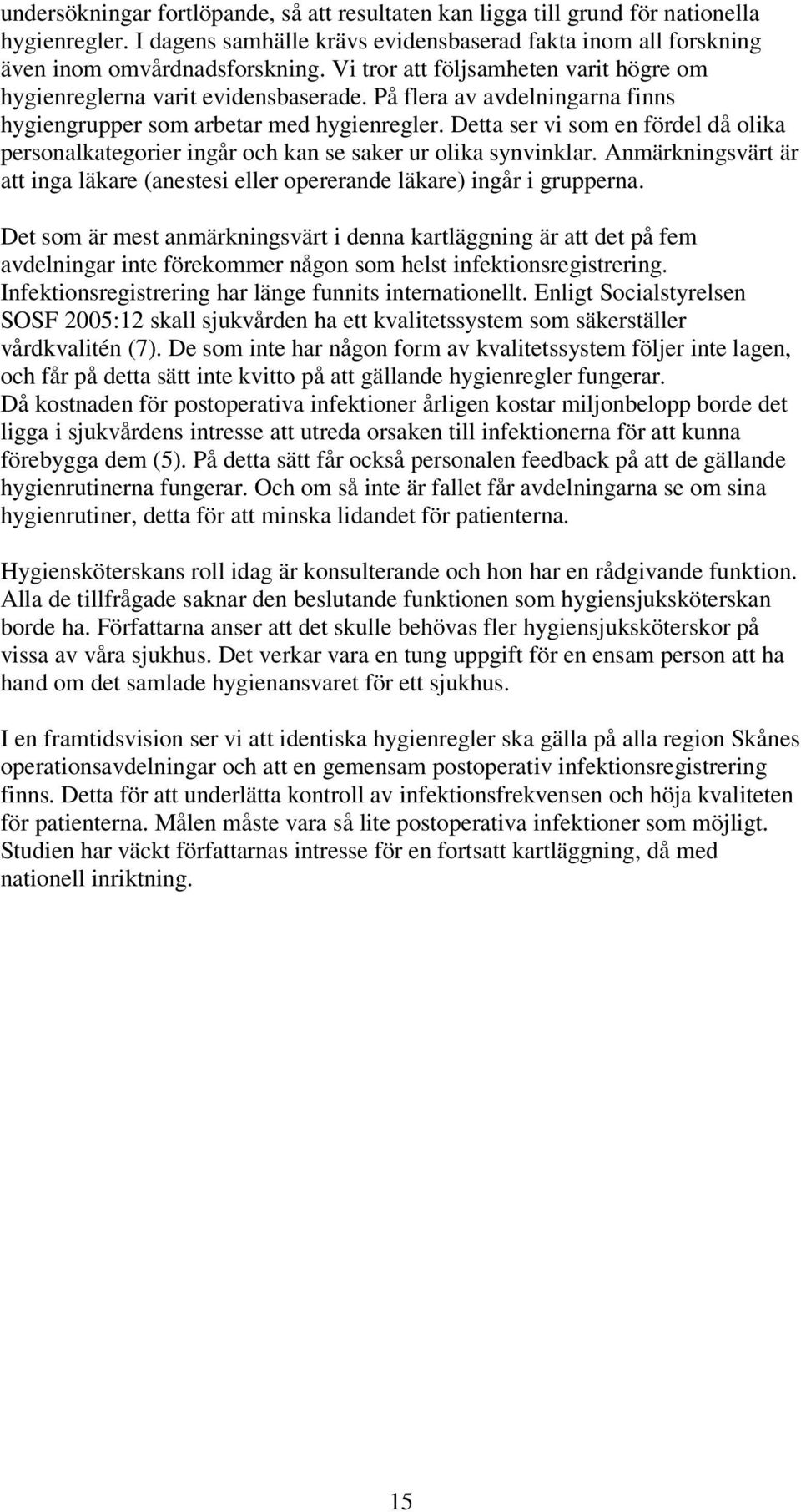 Detta ser vi som en fördel då olika personalkategorier ingår och kan se saker ur olika synvinklar. Anmärkningsvärt är att inga läkare (anestesi eller opererande läkare) ingår i grupperna.